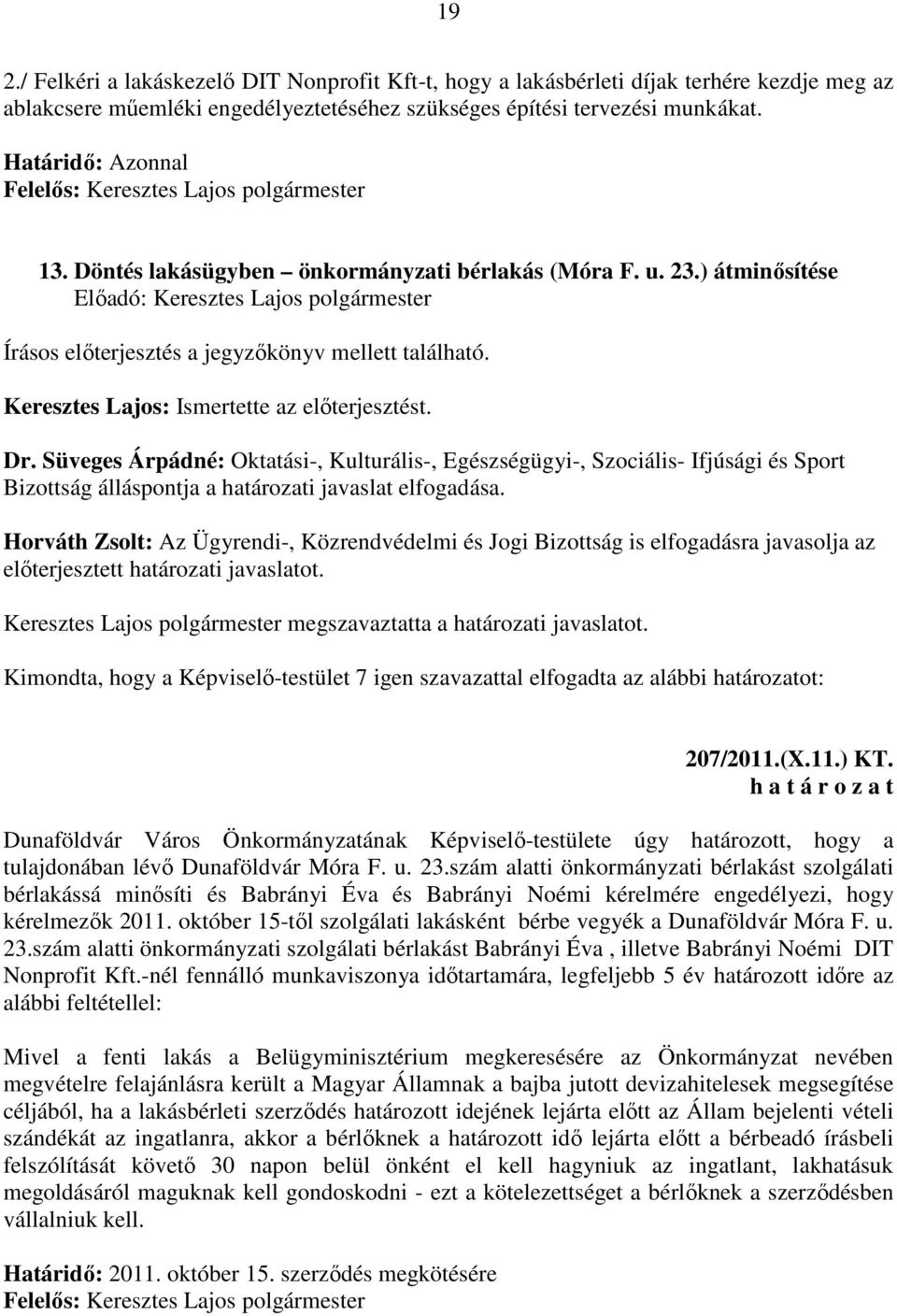 Süveges Árpádné: Oktatási-, Kulturális-, Egészségügyi-, Szociális- Ifjúsági és Sport Bizottság álláspontja a határozati javaslat elfogadása.