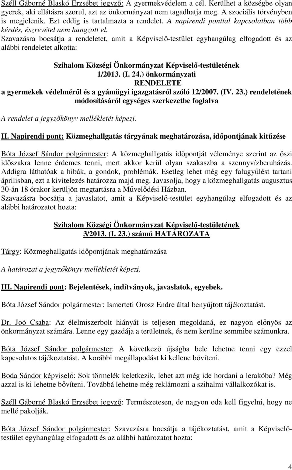 Szavazásra bocsátja a rendeletet, amit a Képviselő-testület egyhangúlag elfogadott és az alábbi rendeletet alkotta: 1/2013. (I. 24.