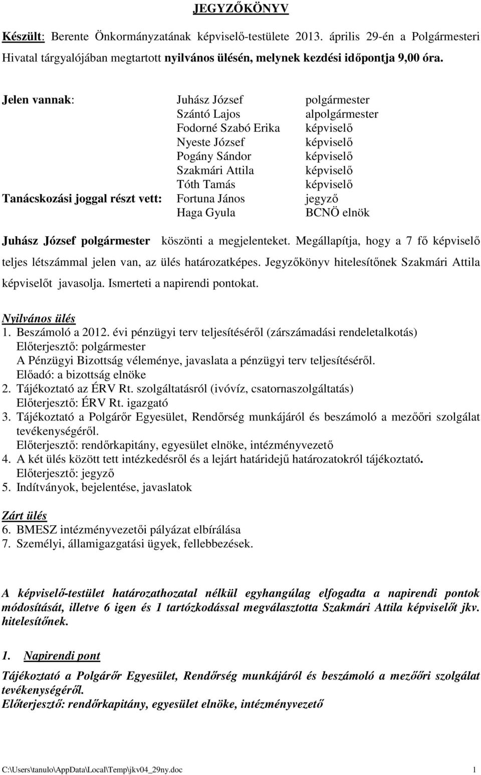 Tanácskozási joggal részt vett: Fortuna János jegyző Haga Gyula BCNÖ elnök Juhász József polgármester köszönti a megjelenteket.