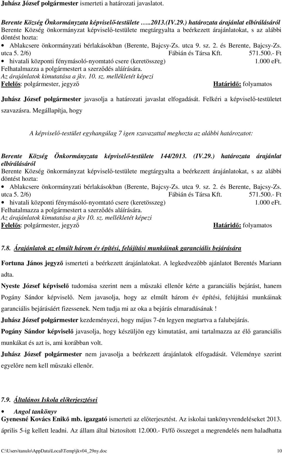 (Berente, Bajcsy-Zs. utca 9. sz. 2. és Berente, Bajcsy-Zs. utca 5. 2/6) Fábián és Társa Kft. 571.500.- Ft hivatali központi fénymásoló-nyomtató csere (keretösszeg) 1.000 eft.