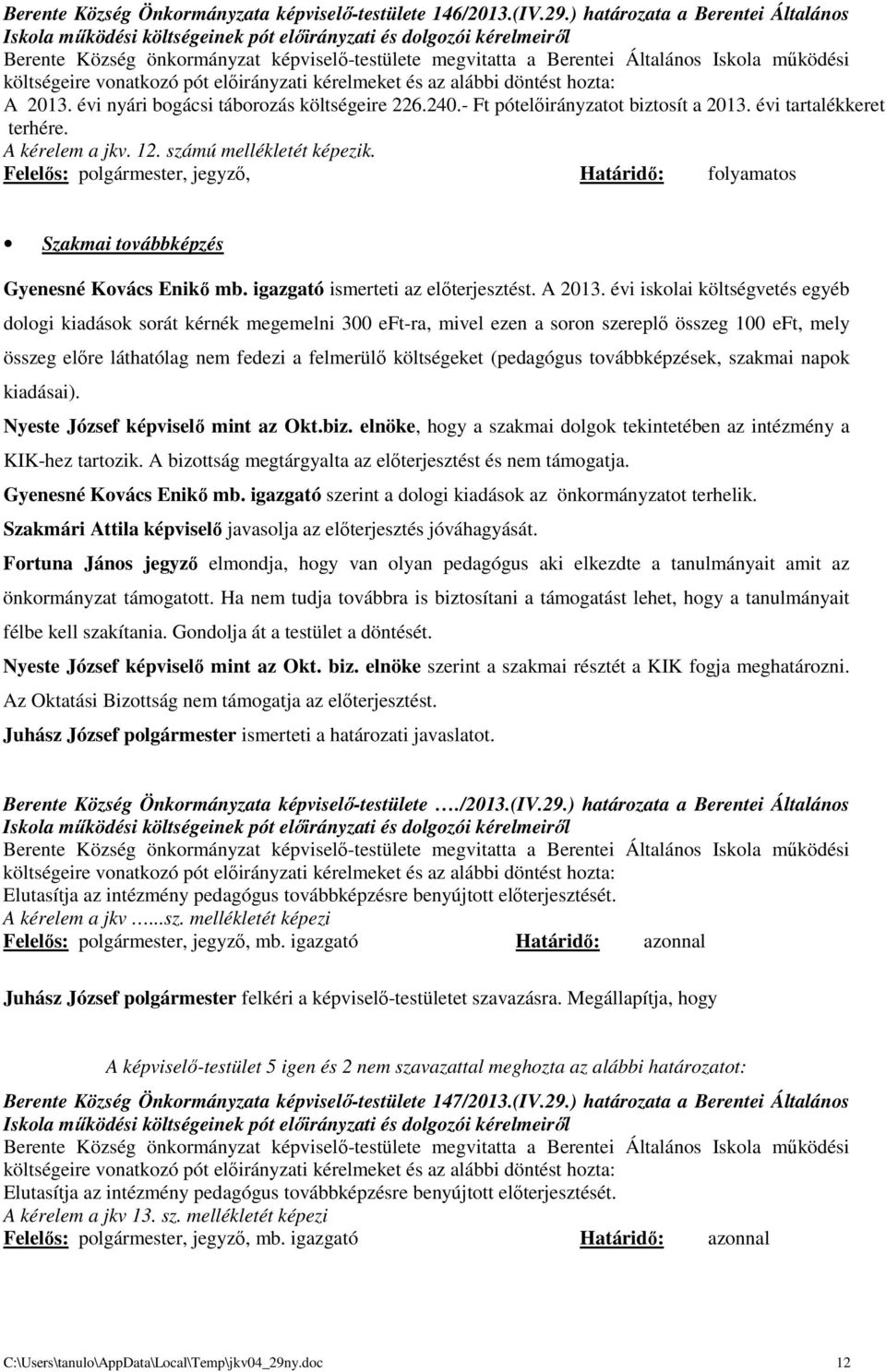 költségeire vonatkozó pót előirányzati kérelmeket és az alábbi döntést hozta: A 2013. évi nyári bogácsi táborozás költségeire 226.240.- Ft pótelőirányzatot biztosít a 2013. évi tartalékkeret terhére.