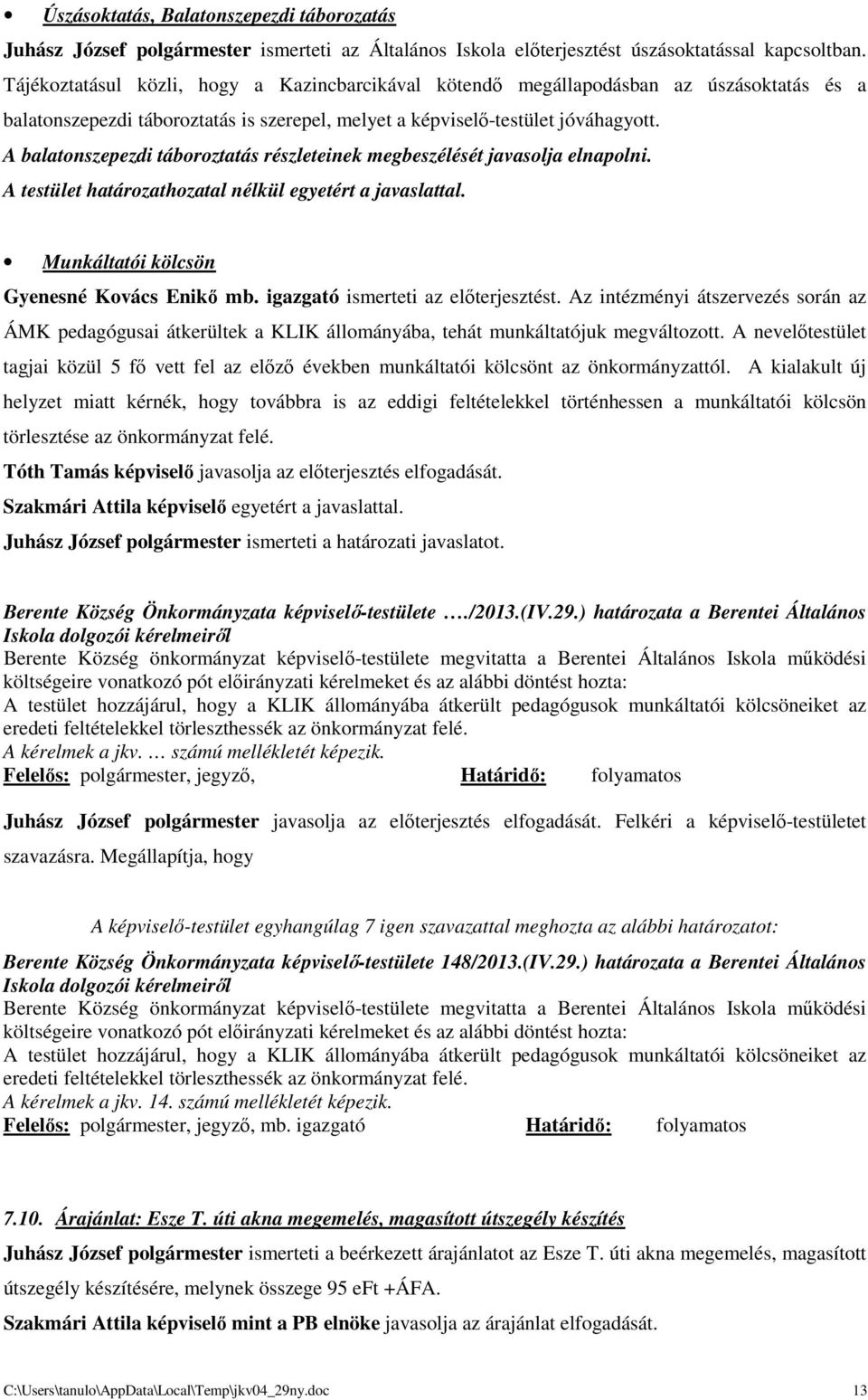 A balatonszepezdi táboroztatás részleteinek megbeszélését javasolja elnapolni. A testület határozathozatal nélkül egyetért a javaslattal. Munkáltatói kölcsön Gyenesné Kovács Enikő mb.