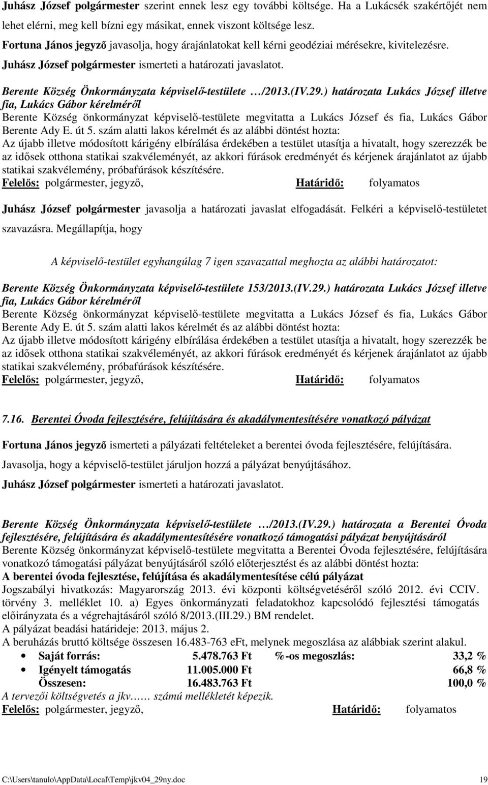 ) határozata Lukács József illetve fia, Lukács Gábor kérelméről Berente Község önkormányzat képviselő-testülete megvitatta a Lukács József és fia, Lukács Gábor Berente Ady E. út 5.