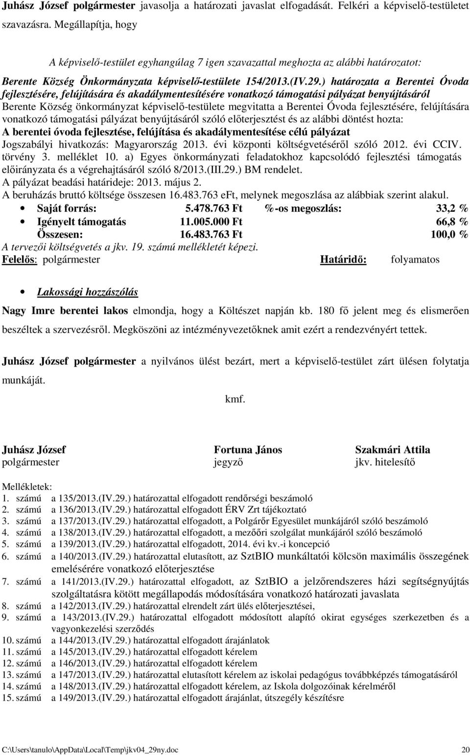 Óvoda fejlesztésére, felújítására vonatkozó támogatási pályázat benyújtásáról szóló előterjesztést és az alábbi döntést hozta: A berentei óvoda fejlesztése, felújítása és akadálymentesítése célú