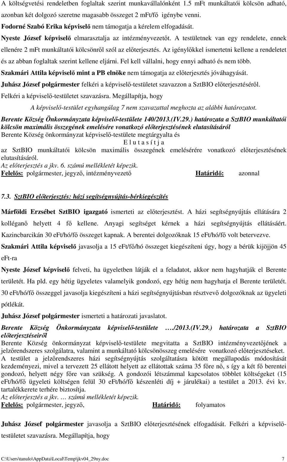 A testületnek van egy rendelete, ennek ellenére 2 mft munkáltatói kölcsönről szól az előterjesztés. Az igénylőkkel ismertetni kellene a rendeletet és az abban foglaltak szerint kellene eljárni.