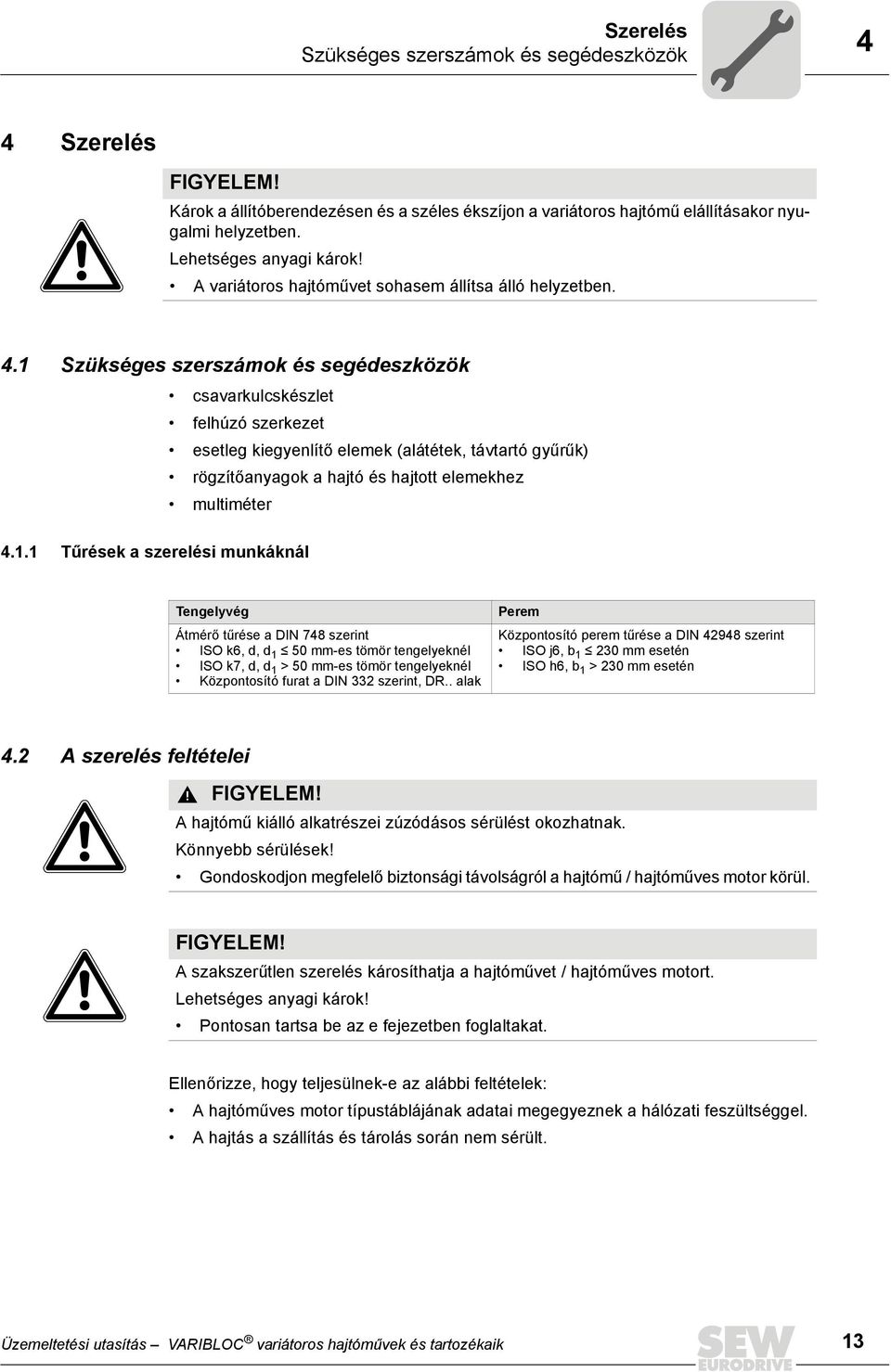 1 Szükséges szerszámok és segédeszközök csavarkulcskészlet felhúzó szerkezet esetleg kiegyenlítő elemek (alátétek, távtartó gyűrűk) rögzítőanyagok a hajtó és hajtott elemekhez multiméter 4.1.1