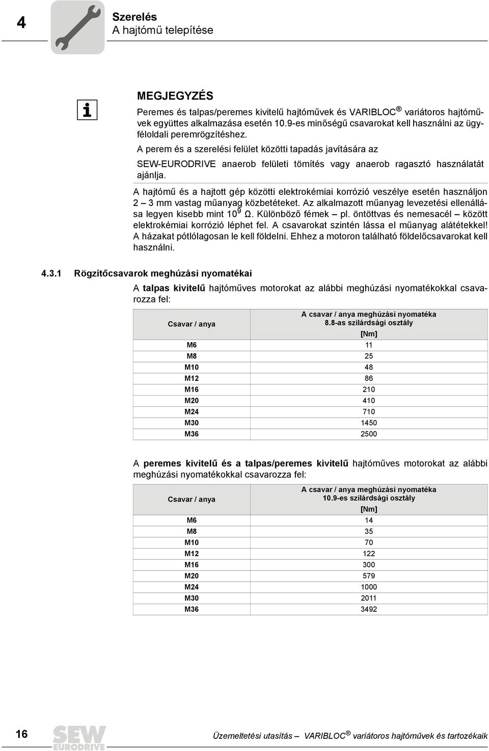 A perem és a szerelési felület közötti tapadás javítására az SEW-EURODRIVE anaerob felületi tömítés vagy anaerob ragasztó használatát ajánlja.