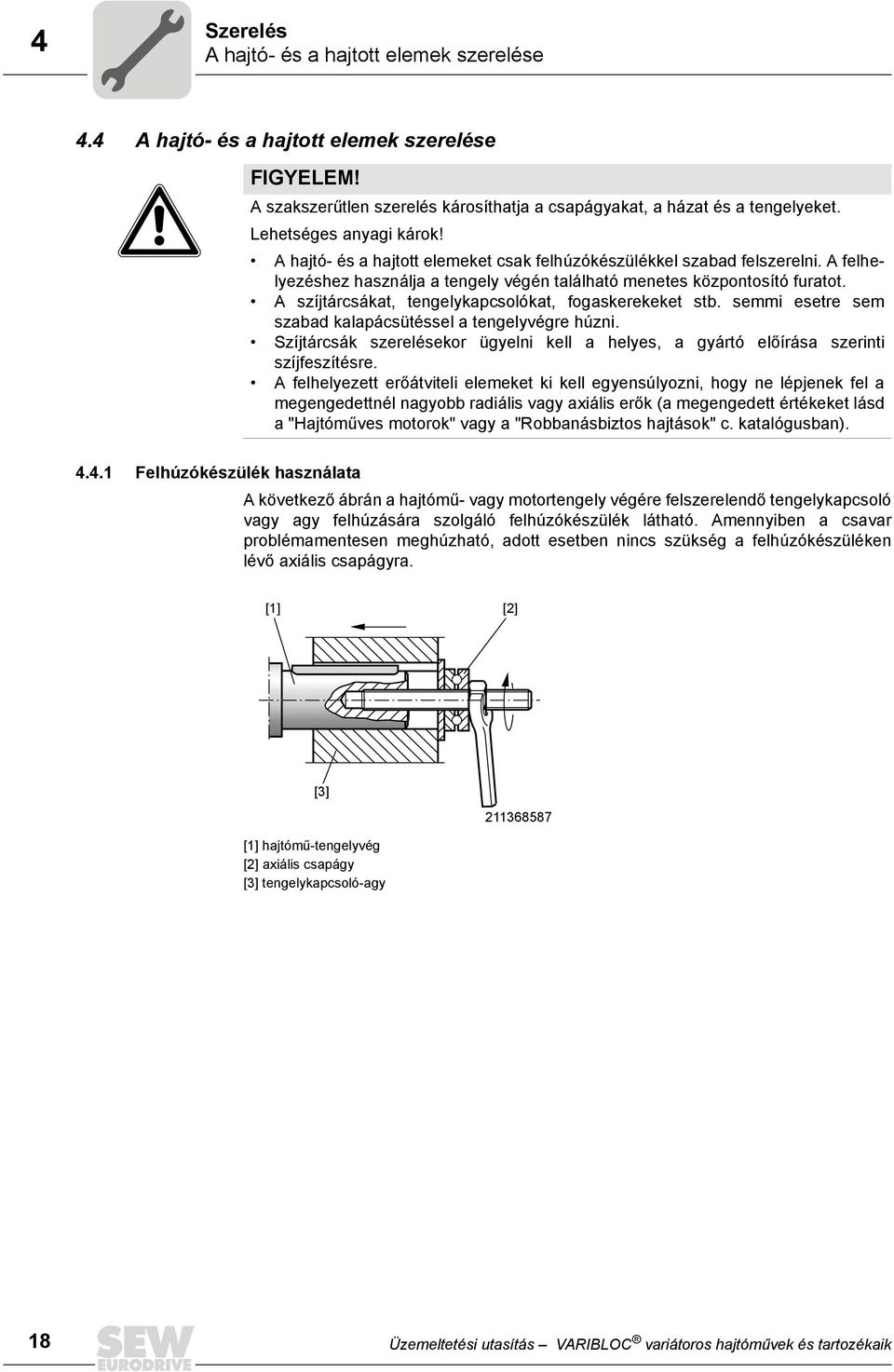 A szíjtárcsákat, tengelykapcsolókat, fogaskerekeket stb. semmi esetre sem szabad kalapácsütéssel a tengelyvégre húzni.