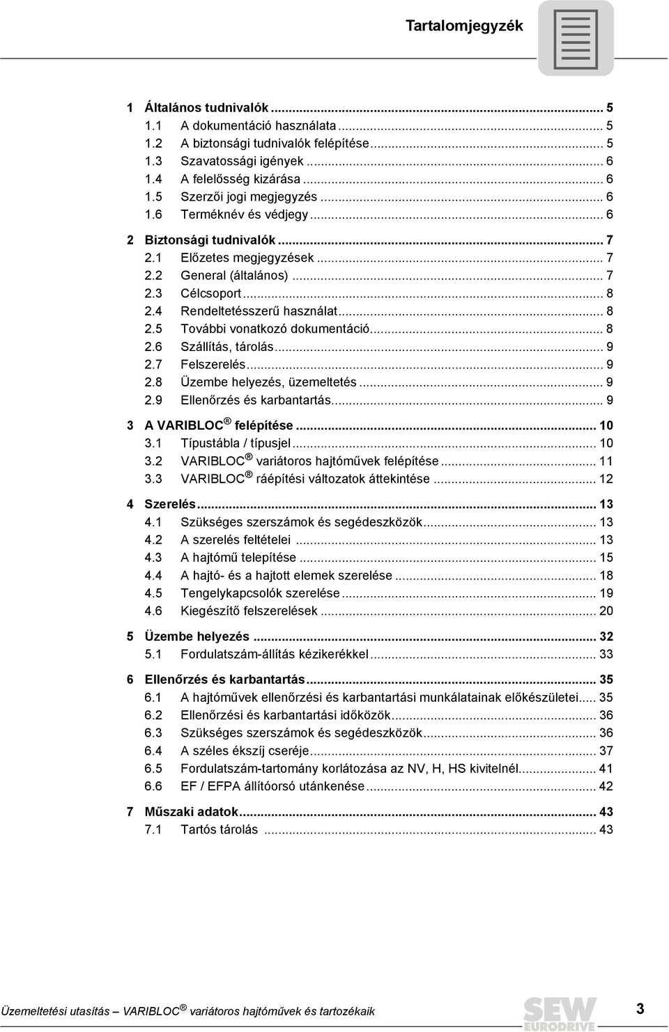 .. 8 2.6 Szállítás, tárolás... 9 2.7 Felszerelés... 9 2.8 Üzembe helyezés, üzemeltetés... 9 2.9 Ellenőrzés és karbantartás... 9 3 A VARIBLOC felépítése... 10 3.