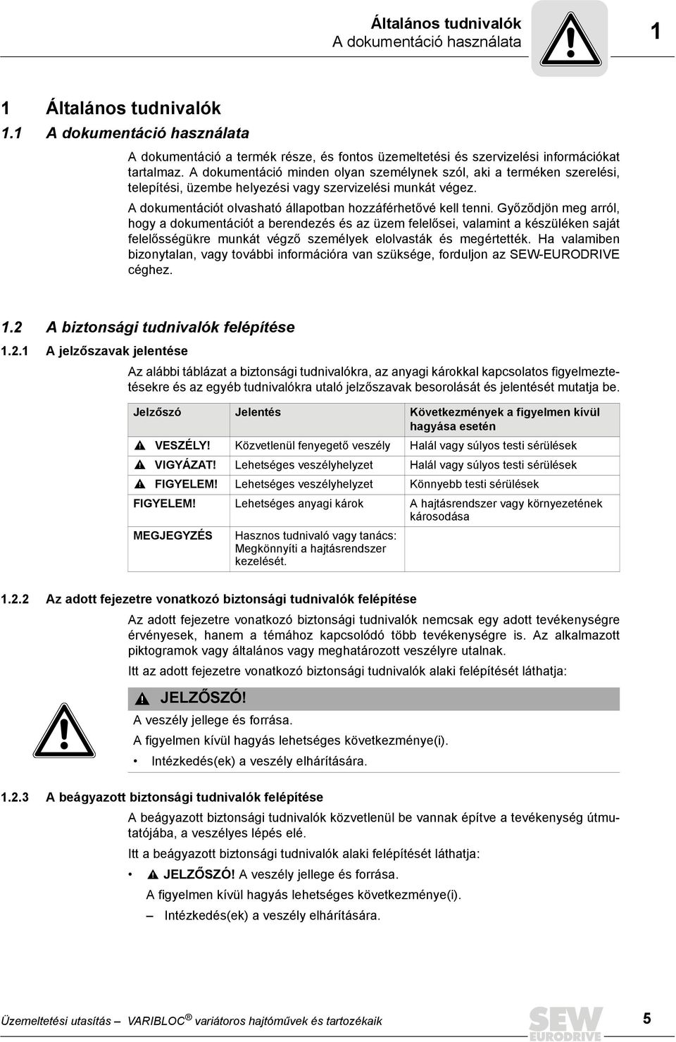 Győződjön meg arról, hogy a dokumentációt a berendezés és az üzem felelősei, valamint a készüléken saját felelősségükre munkát végző személyek elolvasták és megértették.