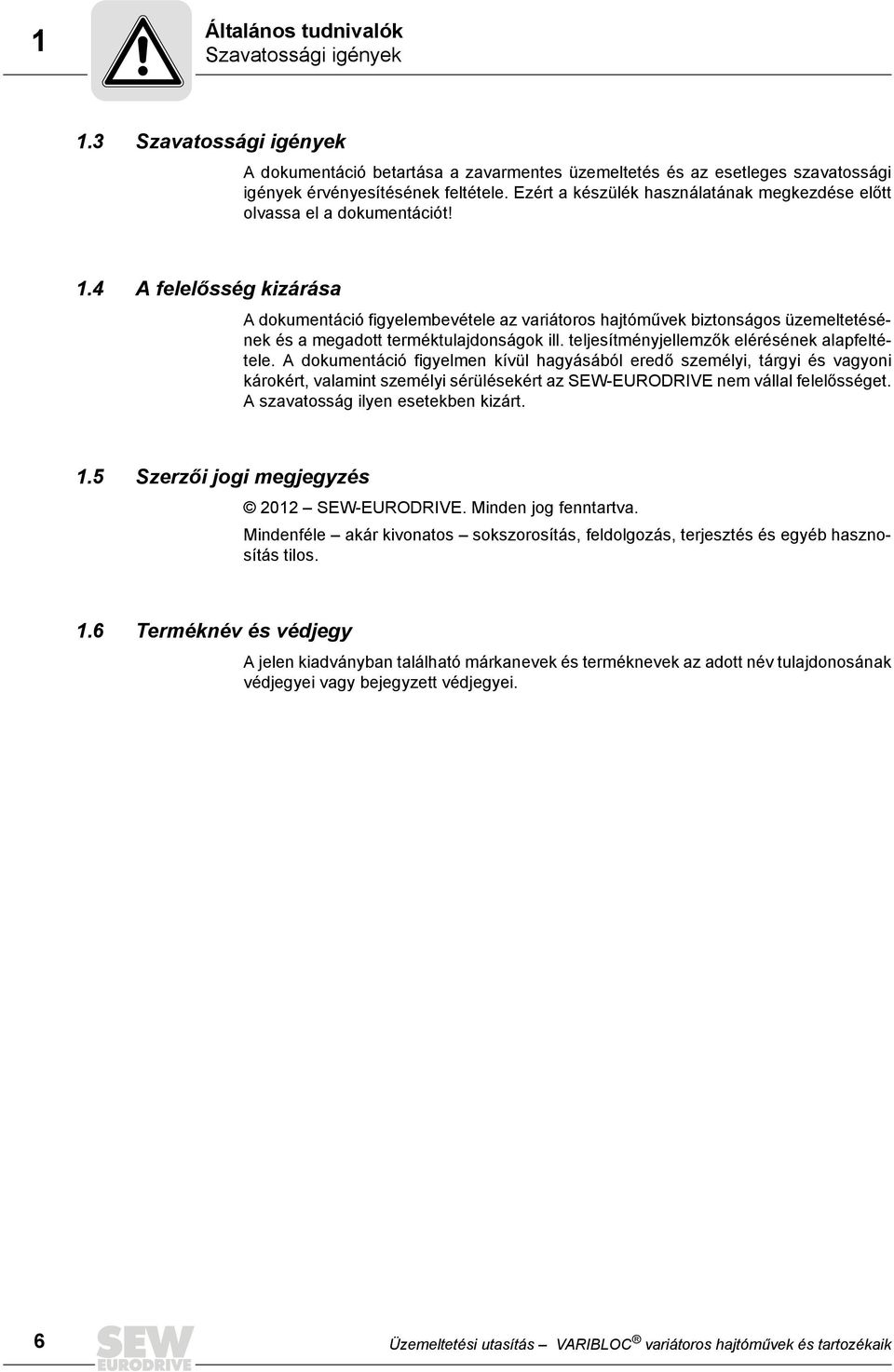 4 A felelősség kizárása A dokumentáció figyelembevétele az variátoros hajtóművek biztonságos üzemeltetésének és a megadott terméktulajdonságok ill. teljesítményjellemzők elérésének alapfeltétele.