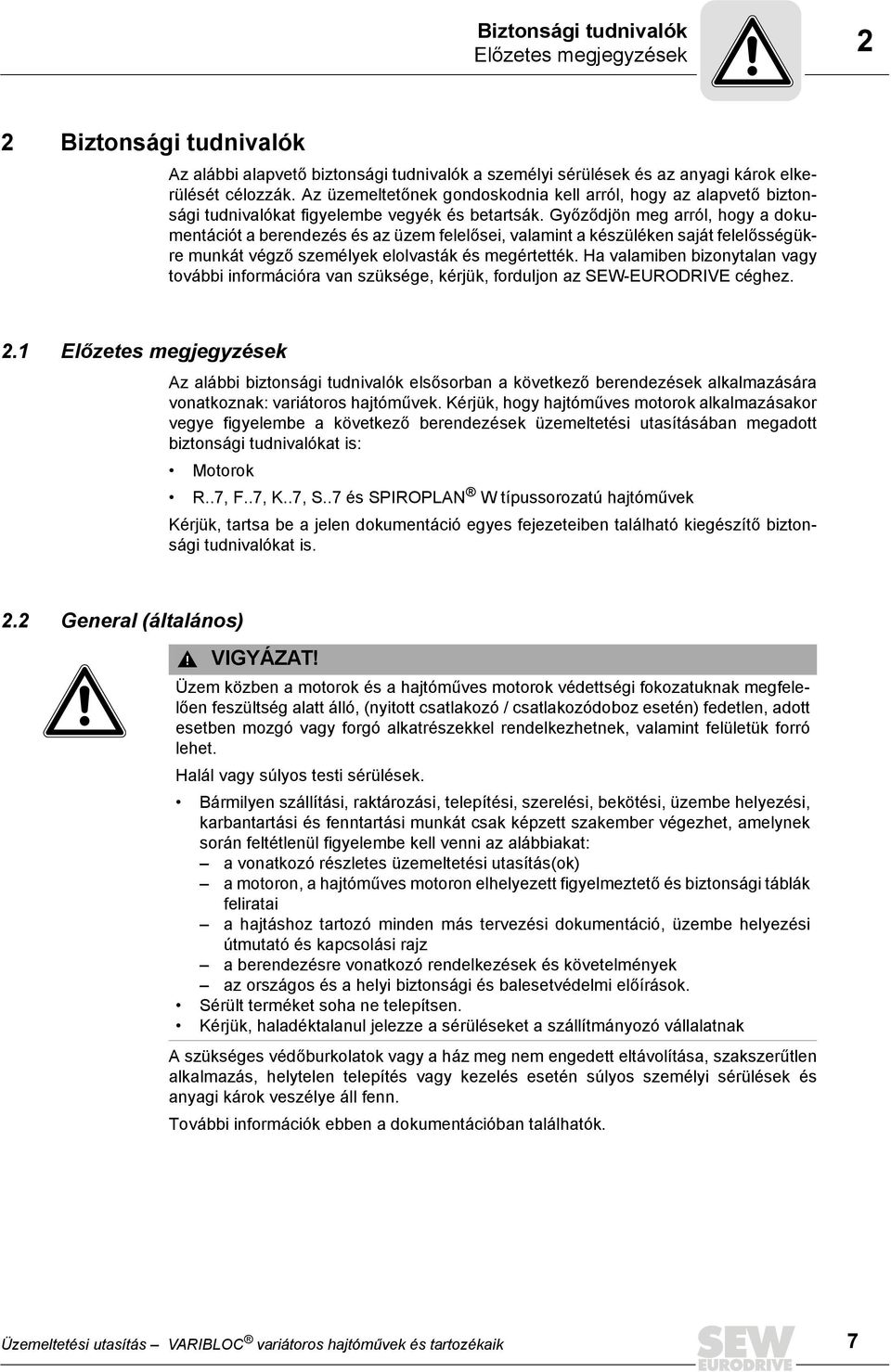 Győződjön meg arról, hogy a dokumentációt a berendezés és az üzem felelősei, valamint a készüléken saját felelősségükre munkát végző személyek elolvasták és megértették.