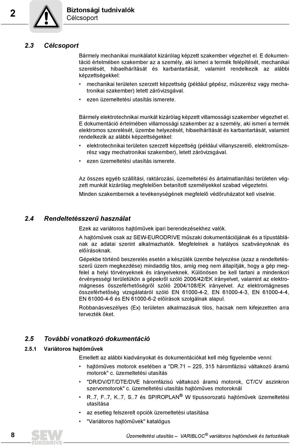 területen szerzett képzettség (például gépész, műszerész vagy mechatronikai szakember) letett záróvizsgával. ezen üzemeltetési utasítás ismerete.