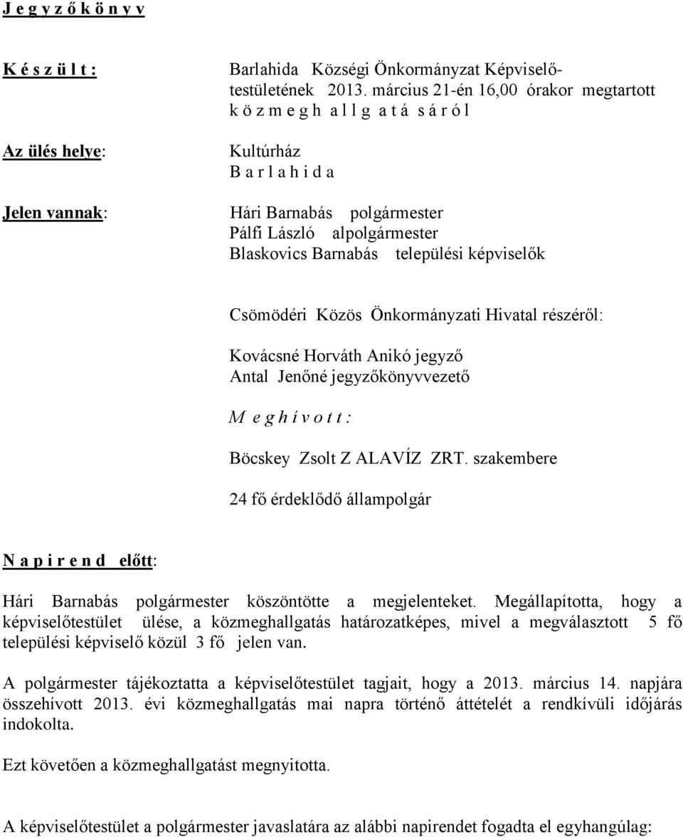 képviselők Csömödéri Közös Önkormányzati Hivatal részéről: Kovácsné Horváth Anikó jegyző Antal Jenőné jegyzőkönyvvezető M e g h í v o t t : Böcskey Zsolt Z ALAVÍZ ZRT.