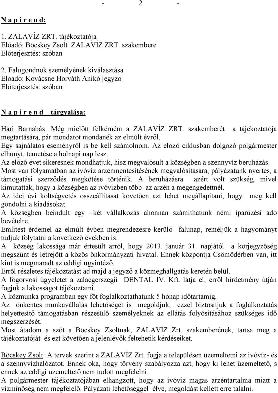 szakemberét a tájékoztatója megtartására, pár mondatot mondanék az elmúlt évről. Egy sajnálatos eseményről is be kell számolnom.