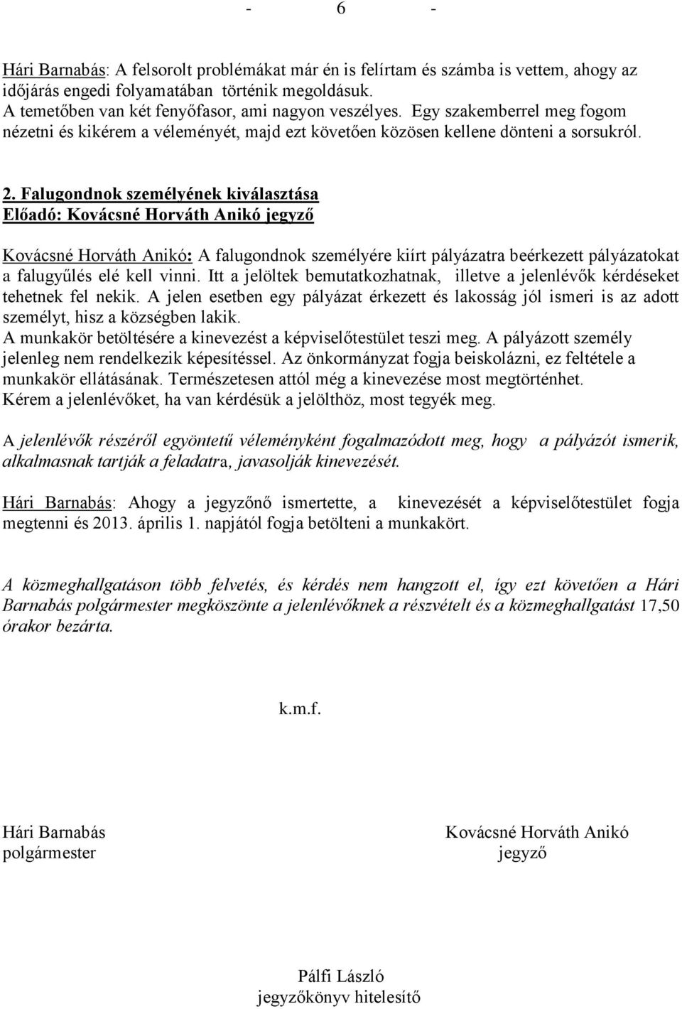 Falugondnok személyének kiválasztása Előadó: Kovácsné Horváth Anikó jegyző Kovácsné Horváth Anikó: A falugondnok személyére kiírt pályázatra beérkezett pályázatokat a falugyűlés elé kell vinni.