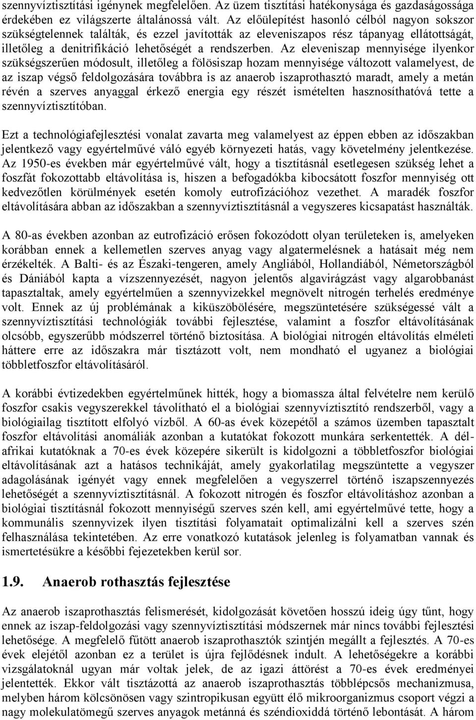 Az eleveniszap mennyisége ilyenkor szükségszerűen módosult, illetőleg a fölösiszap hozam mennyisége változott valamelyest, de az iszap végső feldolgozására továbbra is az anaerob iszaprothasztó