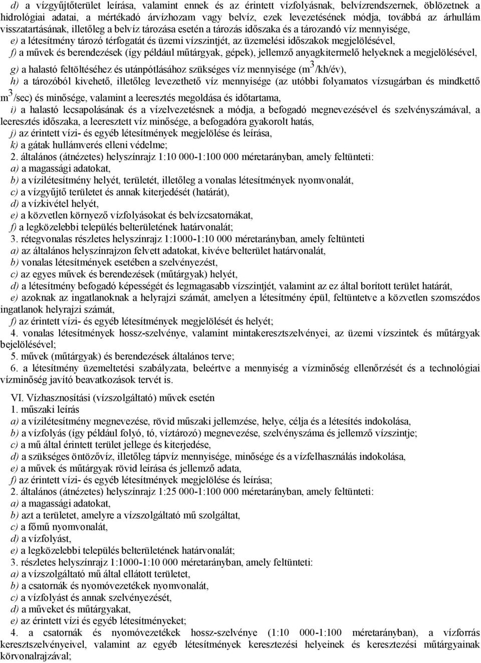 megjelölésével, f) a művek és berendezések (így például műtárgyak, gépek), jellemző anyagkitermelő helyeknek a megjelölésével, g) a halastó feltöltéséhez és utánpótlásához szükséges víz mennyisége (m