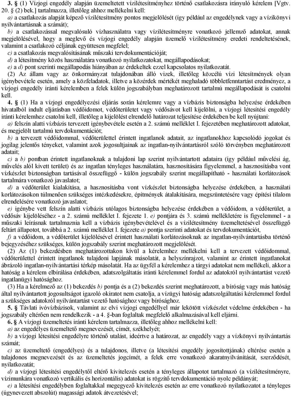 csatlakozással megvalósuló vízhasználatra vagy vízilétesítményre vonatkozó jellemző adatokat, annak megjelölésével, hogy a meglevő és vízjogi engedély alapján üzemelő vízilétesítmény eredeti