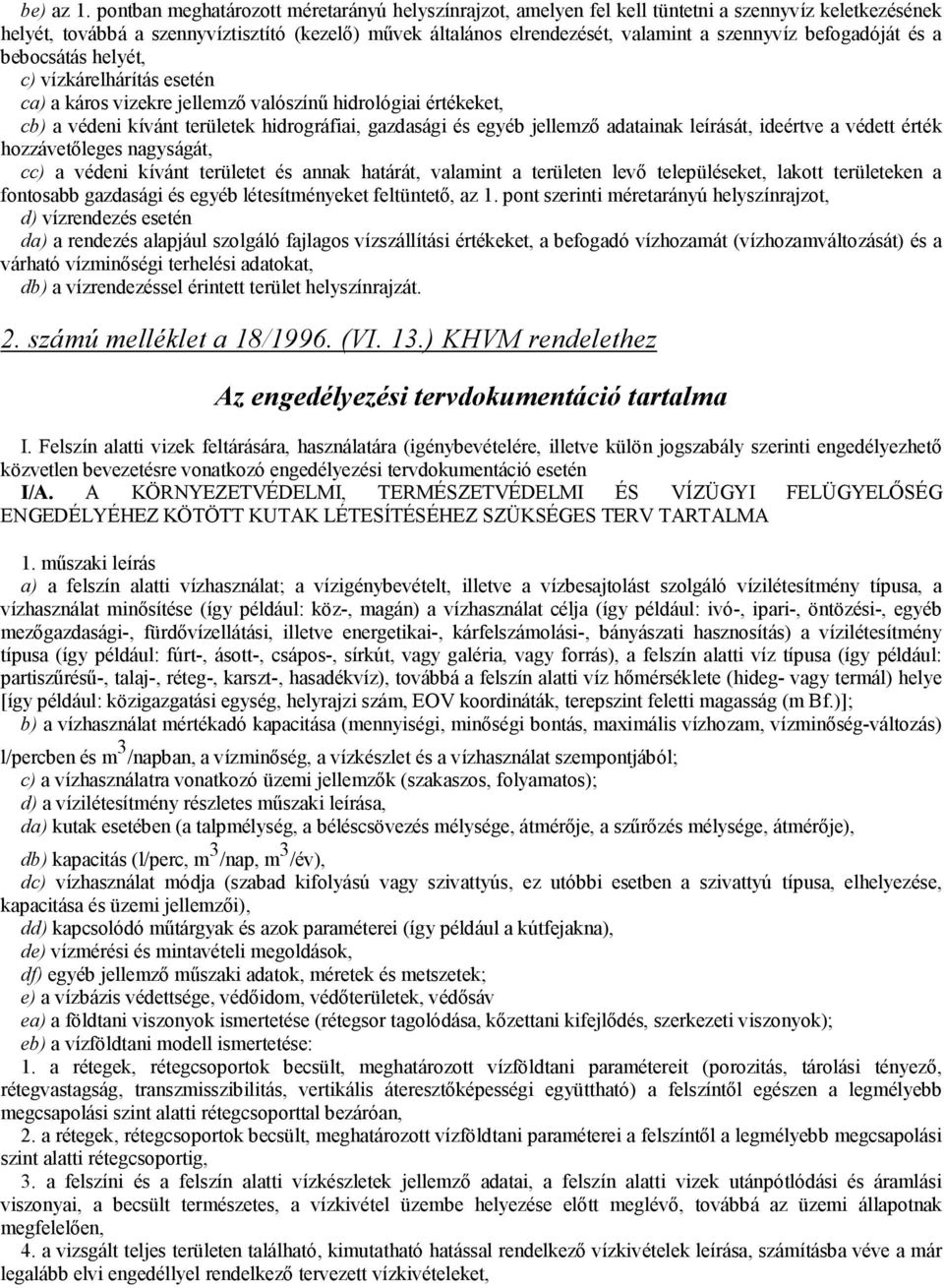 befogadóját és a bebocsátás helyét, c) vízkárelhárítás esetén ca) a káros vizekre jellemző valószínű hidrológiai értékeket, cb) a védeni kívánt területek hidrográfiai, gazdasági és egyéb jellemző