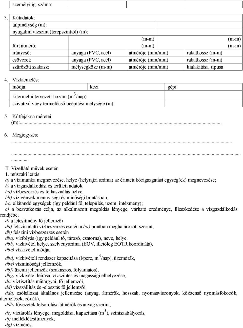 átmérője (mm/mm) rakathossz (m-m) szűrőzött szakasz: mélységköze (m-m) átmérője (mm/mm) kialakítása, típusa 4.