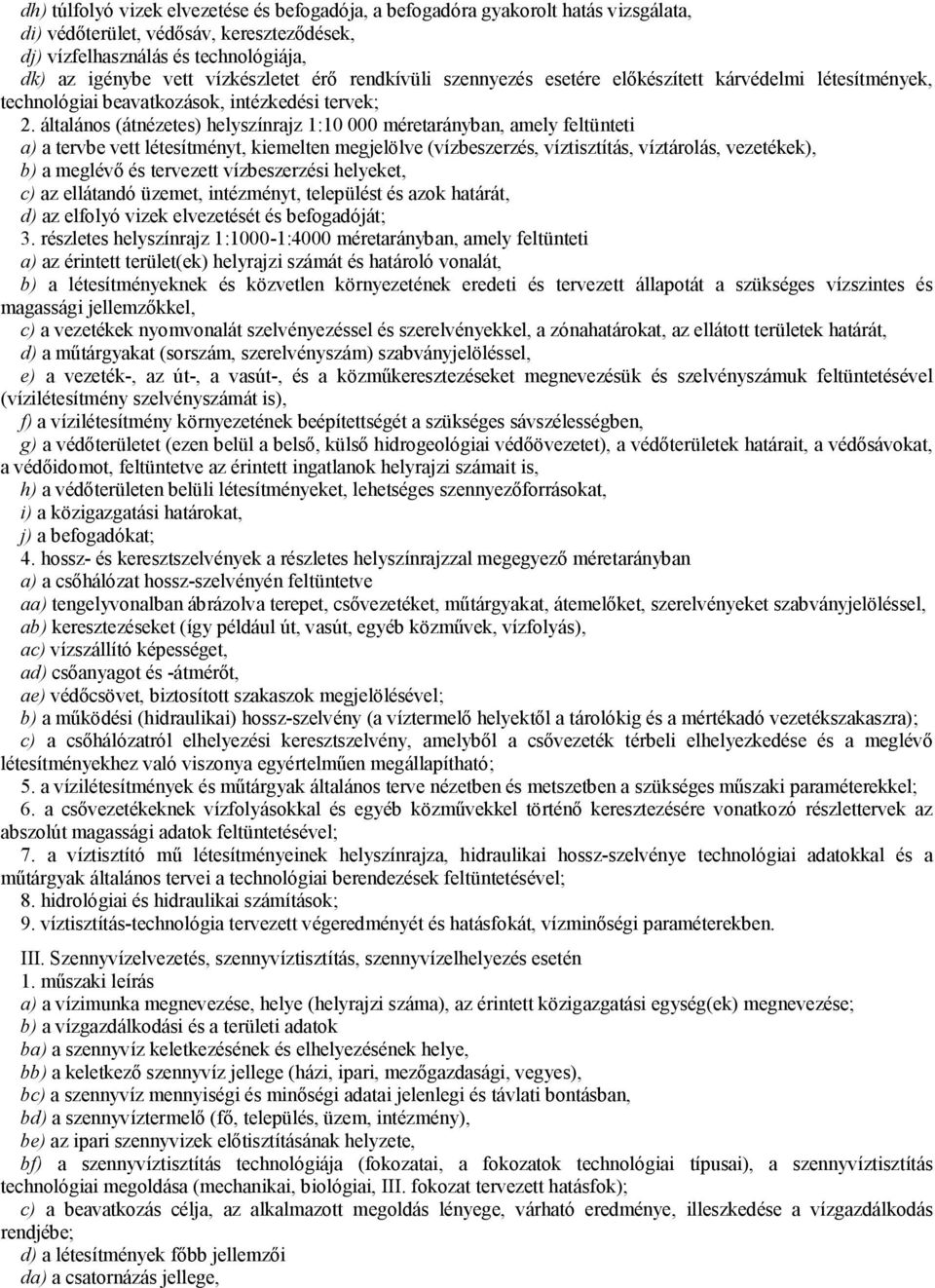 általános (átnézetes) helyszínrajz 1:10 000 méretarányban, amely feltünteti a) a tervbe vett létesítményt, kiemelten megjelölve (vízbeszerzés, víztisztítás, víztárolás, vezetékek), b) a meglévő és