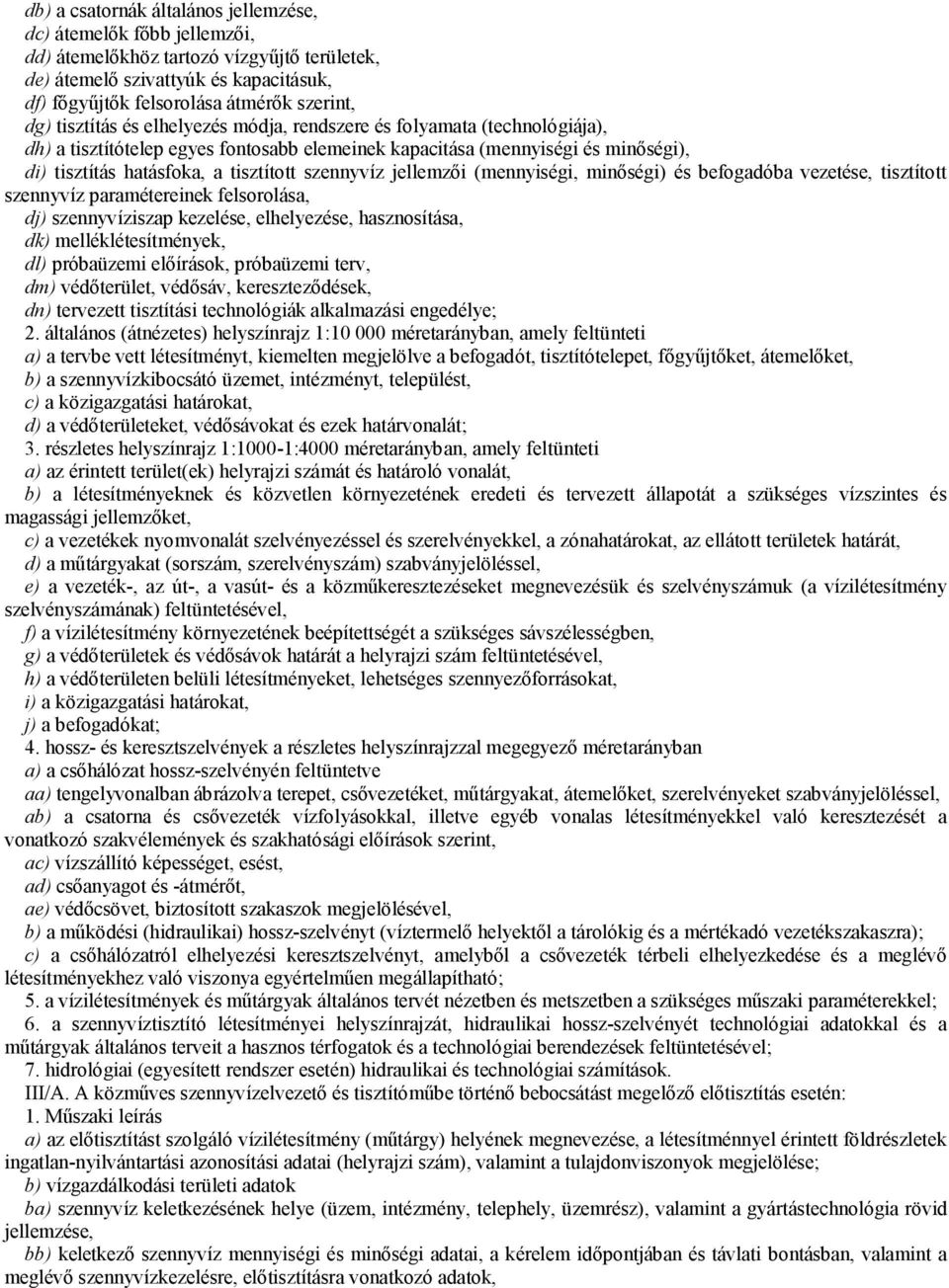 szennyvíz jellemzői (mennyiségi, minőségi) és befogadóba vezetése, tisztított szennyvíz paramétereinek felsorolása, dj) szennyvíziszap kezelése, elhelyezése, hasznosítása, dk) melléklétesítmények,