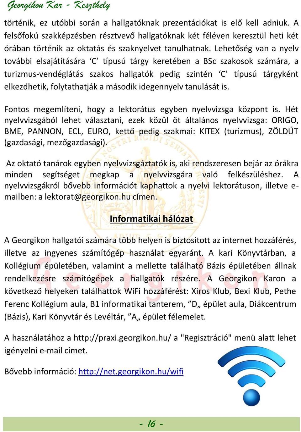 Lehetőség van a nyelv további elsajátítására C típusú tárgy keretében a BSc szakosok számára, a turizmus-vendéglátás szakos hallgatók pedig szintén C típusú tárgyként elkezdhetik, folytathatják a