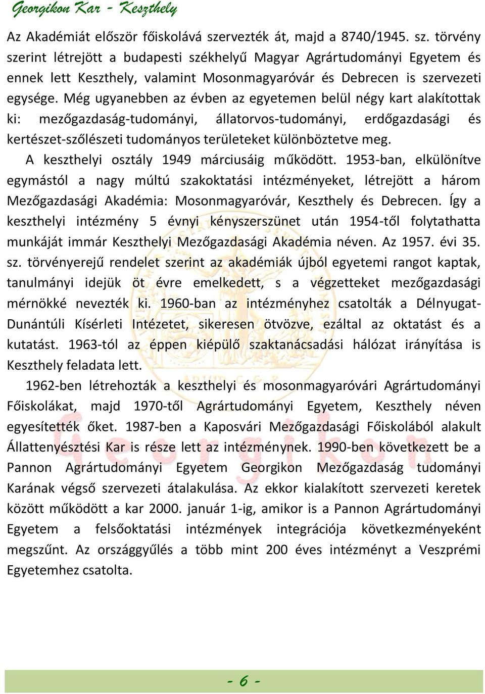 Még ugyanebben az évben az egyetemen belül négy kart alakítottak ki: mezőgazdaság-tudományi, állatorvos-tudományi, erdőgazdasági és kertészet-szőlészeti tudományos területeket különböztetve meg.