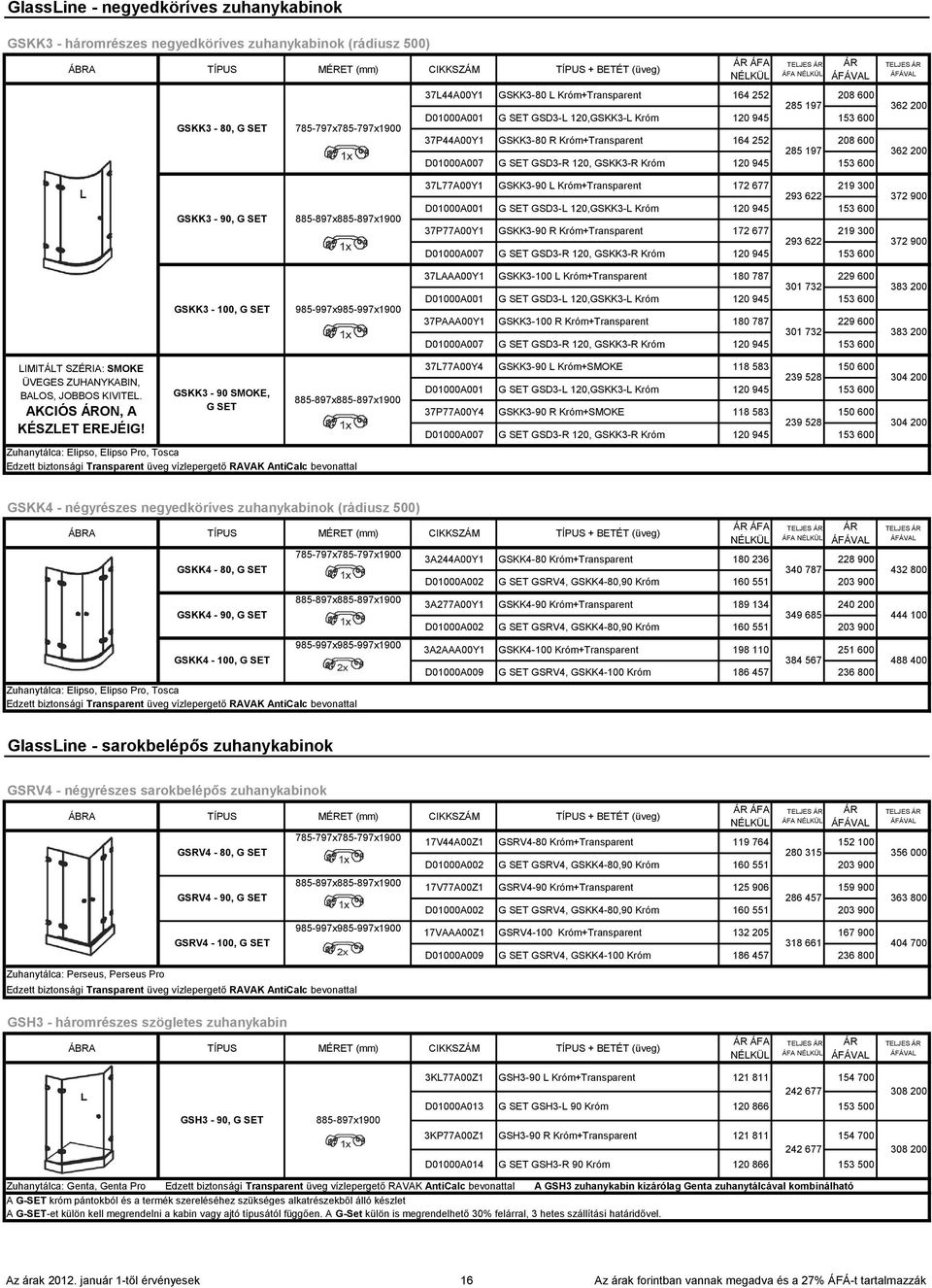 GSKK3-90 SMOKE, G SET 885-897x885-897x1900 + BETÉT (üveg) ÁR ÁFA NÉLKÜL 37L44A00Y1 GSKK3-80 L Króm+Transparent 164 252 D01000A001 G SET GSD3-L 120,GSKK3-L Króm 120 945 37P44A00Y1 GSKK3-80 R