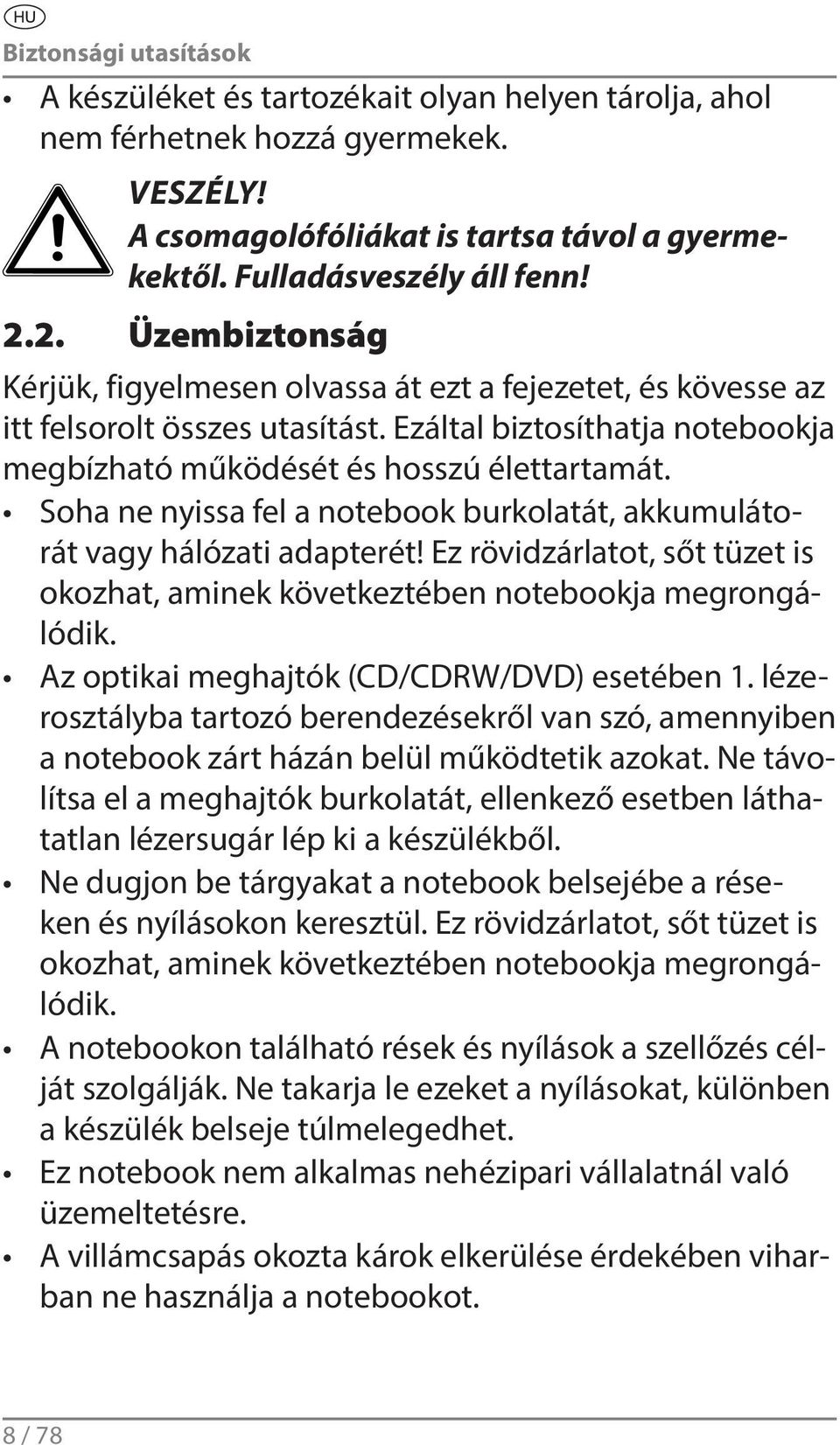 Soha ne nyissa fel a notebook burkolatát, akkumulátorát vagy hálózati adapterét! Ez rövidzárlatot, sőt tüzet is okozhat, aminek következtében notebookja megrongálódik.