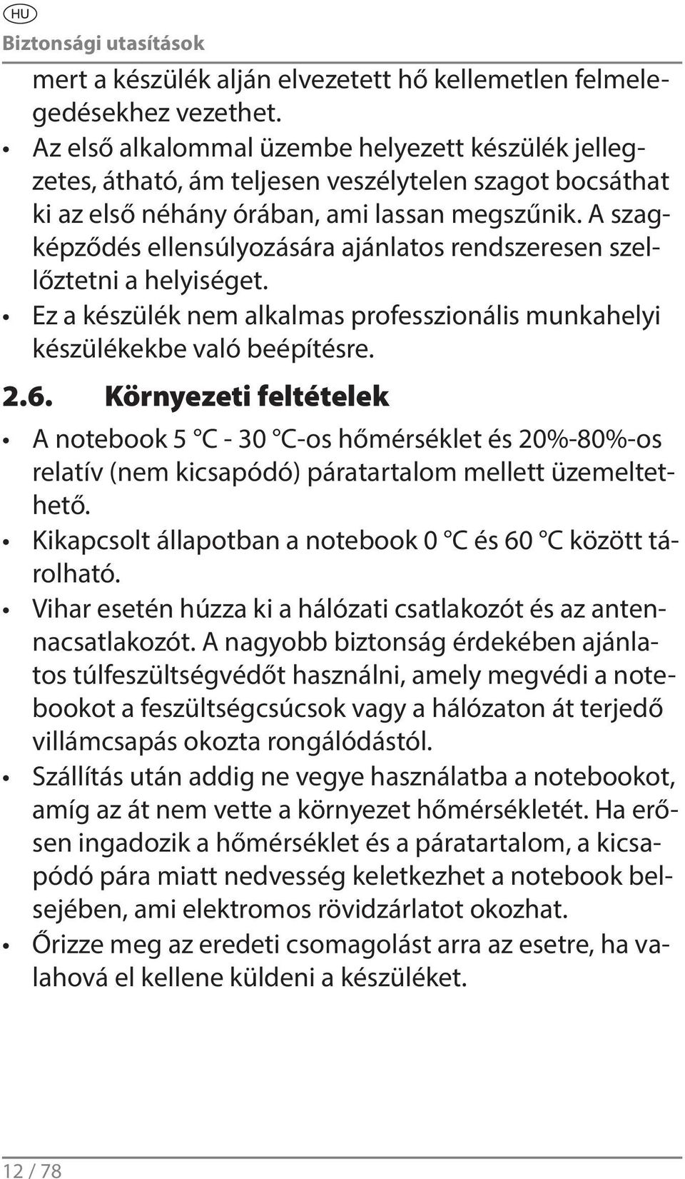 A szagképződés ellensúlyozására ajánlatos rendszeresen szellőztetni a helyiséget. Ez a készülék nem alkalmas professzionális munkahelyi készülékekbe való beépítésre. 2.6.