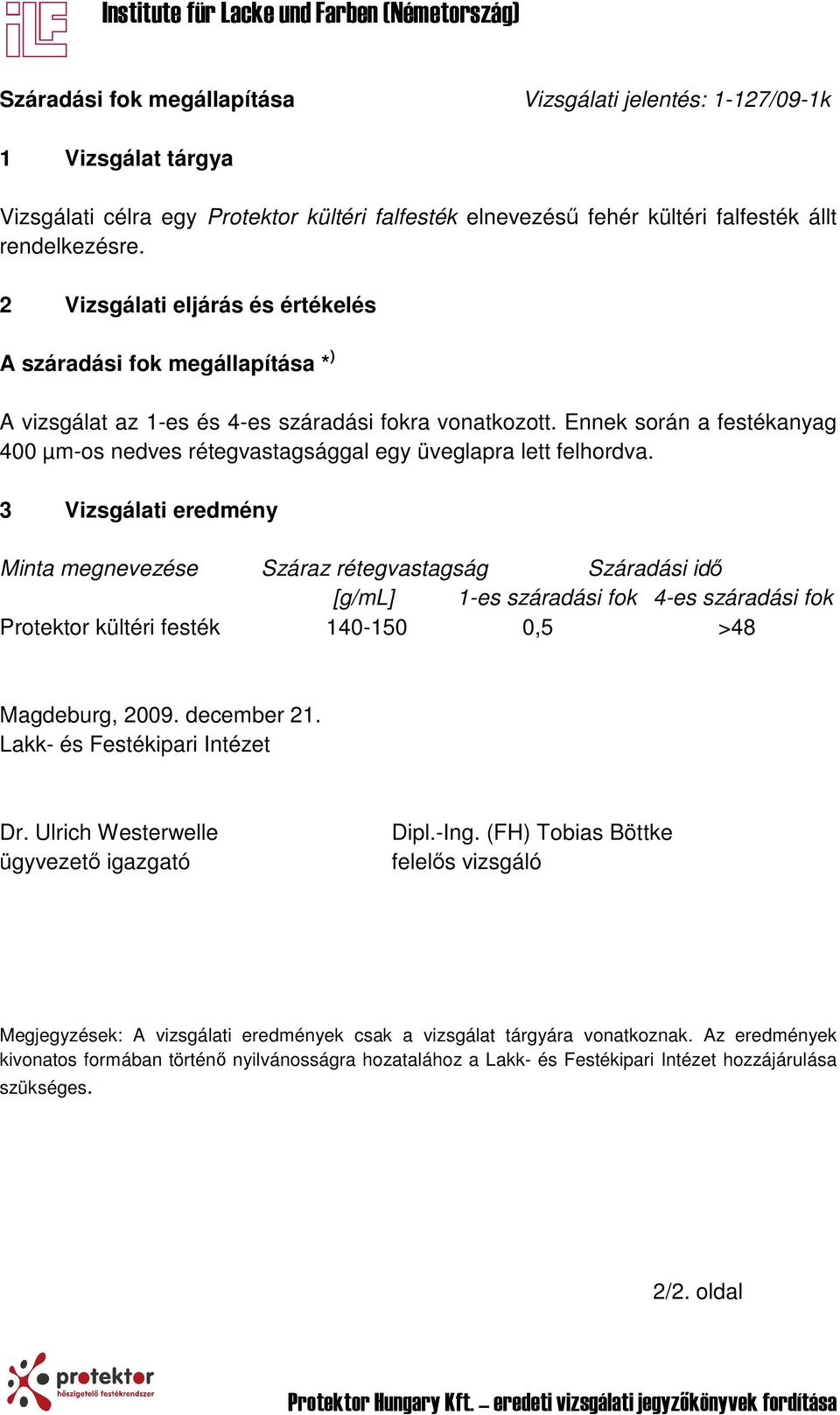 Ennek során a festékanyag 400 µm-os nedves rétegvastagsággal egy üveglapra lett felhordva.