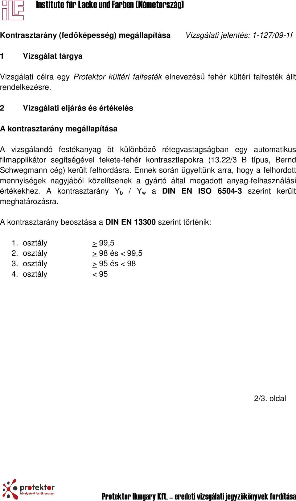 22/3 B típus, Bernd Schwegmann cég) került felhordásra. Ennek során ügyeltünk arra, hogy a felhordott mennyiségek nagyjából közelítsenek a gyártó által megadott anyag-felhasználási értékekhez.