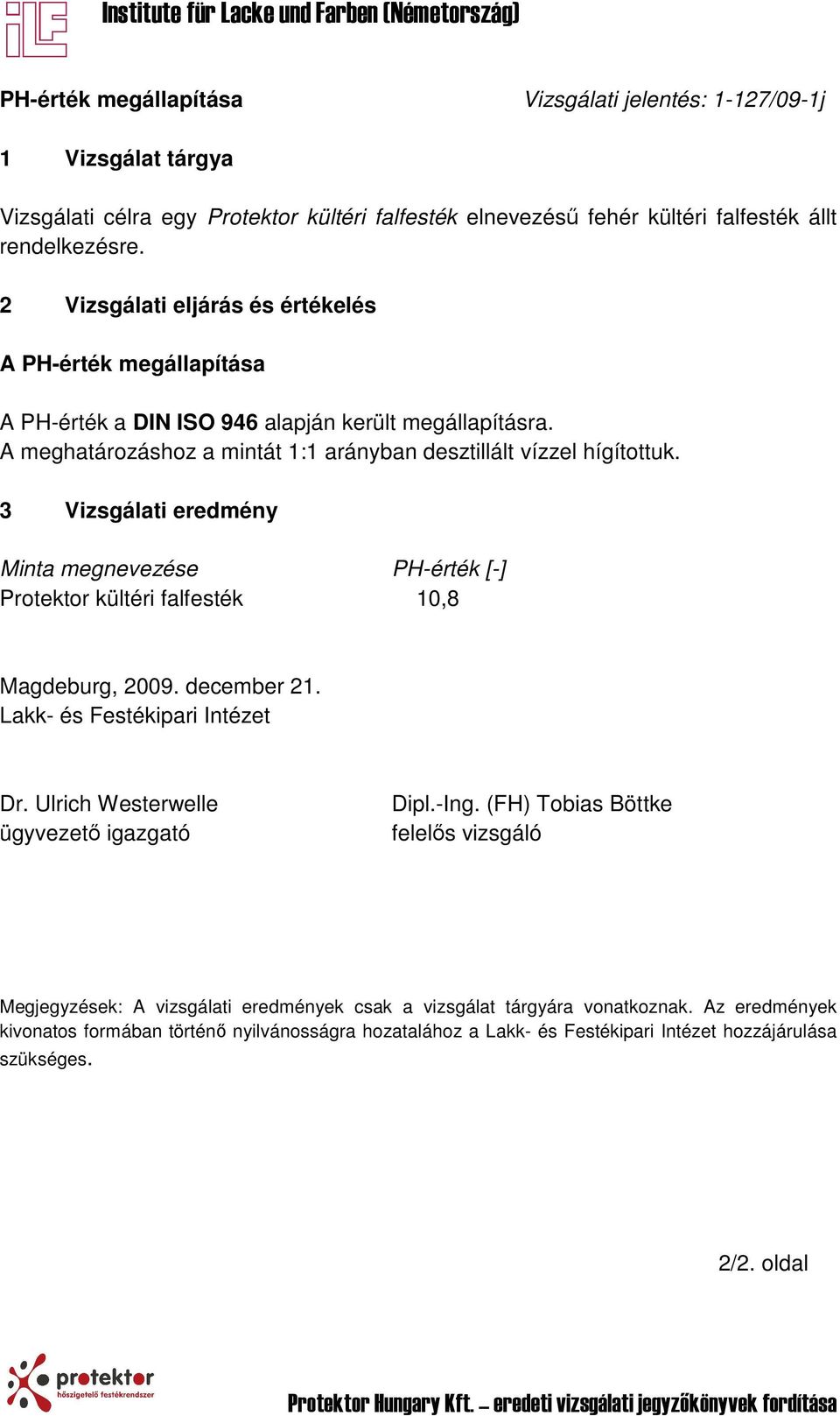 3 Vizsgálati eredmény Minta megnevezése PH-érték [-] Protektor kültéri falfesték 10,8 Magdeburg, 2009. december 21. Lakk- és Festékipari Intézet Dr. Ulrich Westerwelle ügyvezető igazgató Dipl.-Ing.