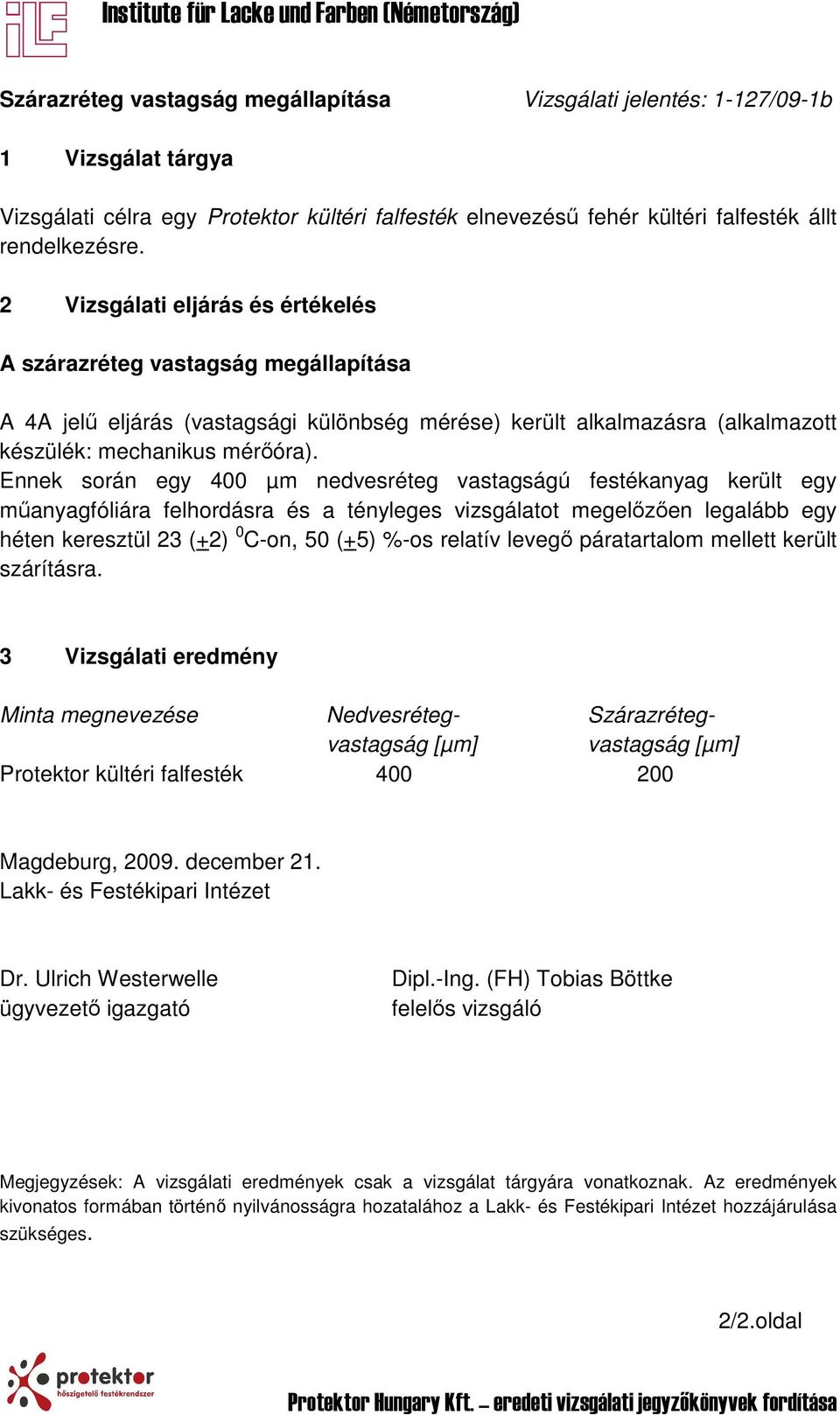 Ennek során egy 400 µm nedvesréteg vastagságú festékanyag került egy műanyagfóliára felhordásra és a tényleges vizsgálatot megelőzően legalább egy héten keresztül 23 (+2) 0 C-on, 50 (+5) %-os relatív