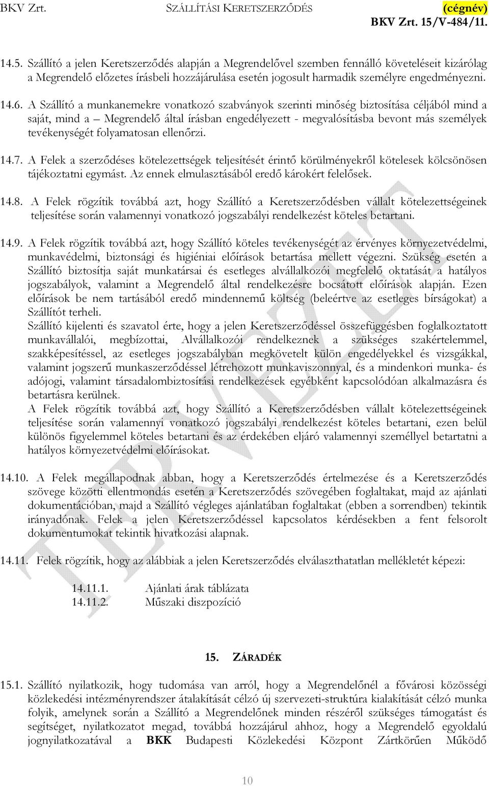 folyamatosan ellenőrzi. 14.7. A Felek a szerződéses kötelezettségek teljesítését érintő körülményekről kötelesek kölcsönösen tájékoztatni egymást. Az ennek elmulasztásából eredő károkért felelősek.