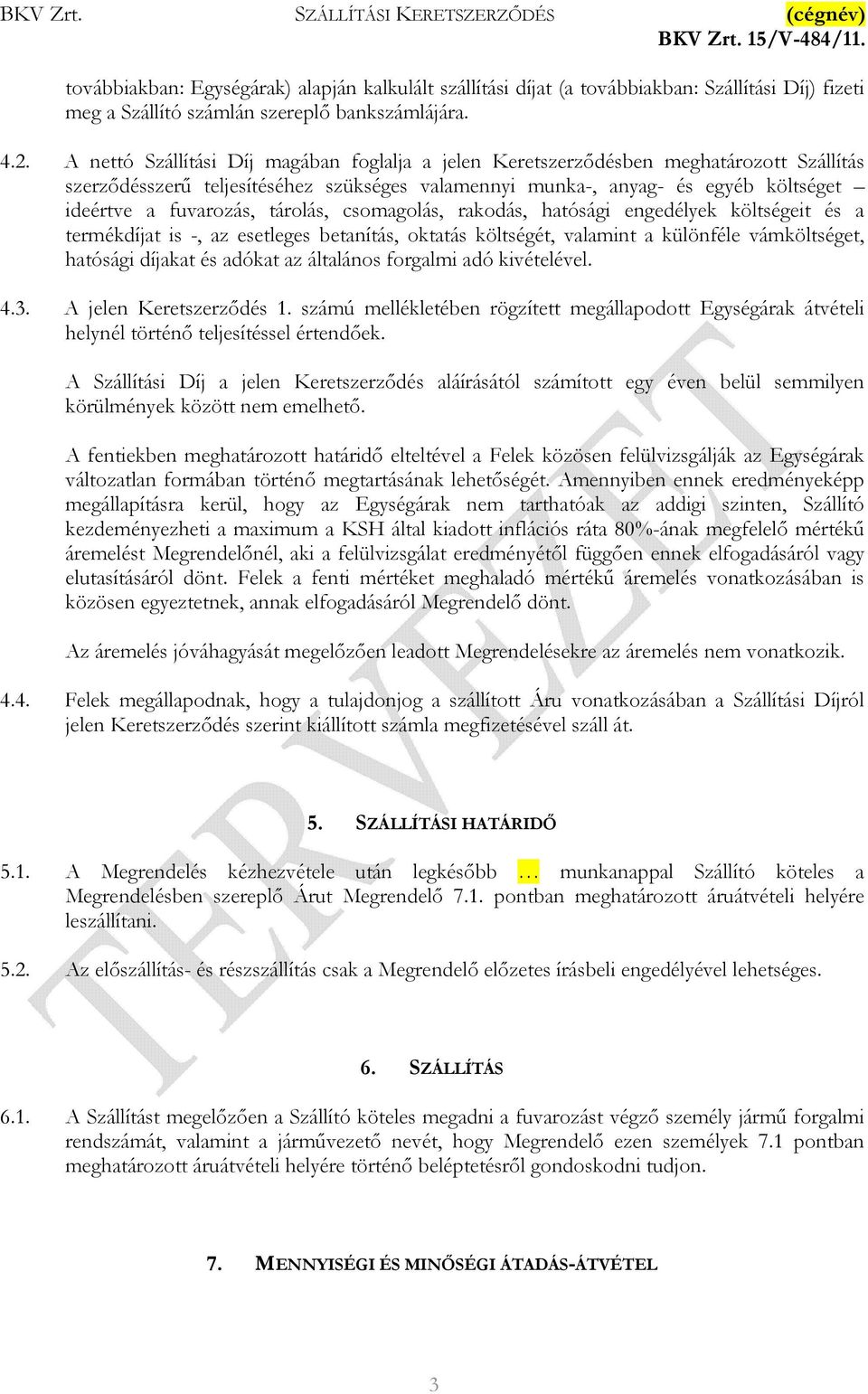 tárolás, csomagolás, rakodás, hatósági engedélyek költségeit és a termékdíjat is -, az esetleges betanítás, oktatás költségét, valamint a különféle vámköltséget, hatósági díjakat és adókat az