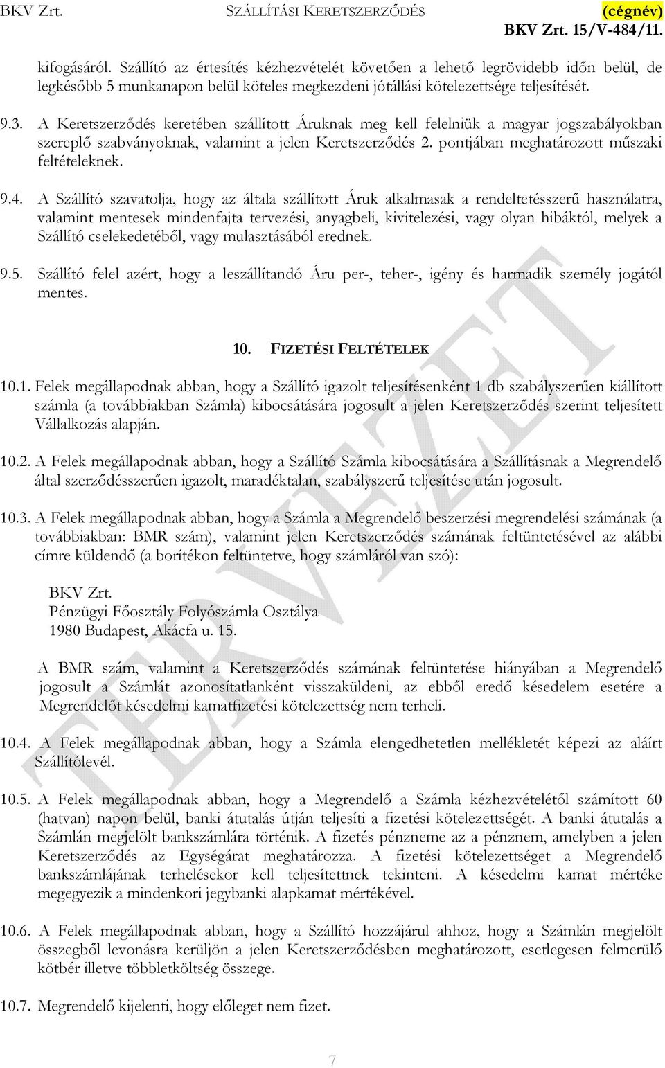 A Szállító szavatolja, hogy az általa szállított Áruk alkalmasak a rendeltetésszerű használatra, valamint mentesek mindenfajta tervezési, anyagbeli, kivitelezési, vagy olyan hibáktól, melyek a