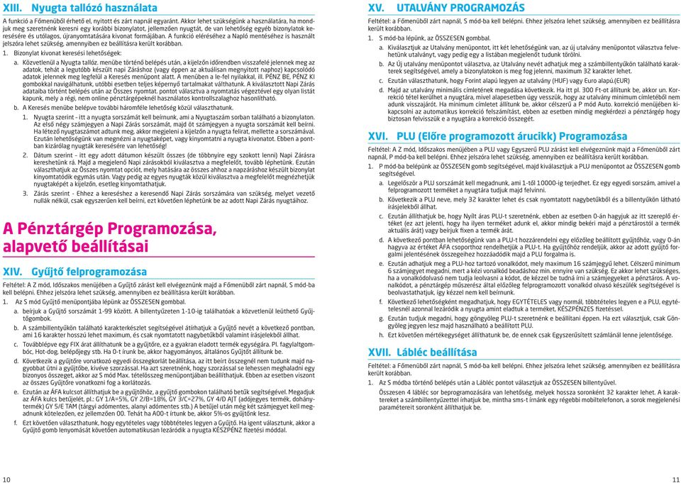 kivonat formájában. A funkció eléréséhez a Napló mentéséhez is használt jelszóra lehet szükség, amennyiben ez beállításra került korábban. 1. Bizonylat kivonat keresési lehetőségek: a.