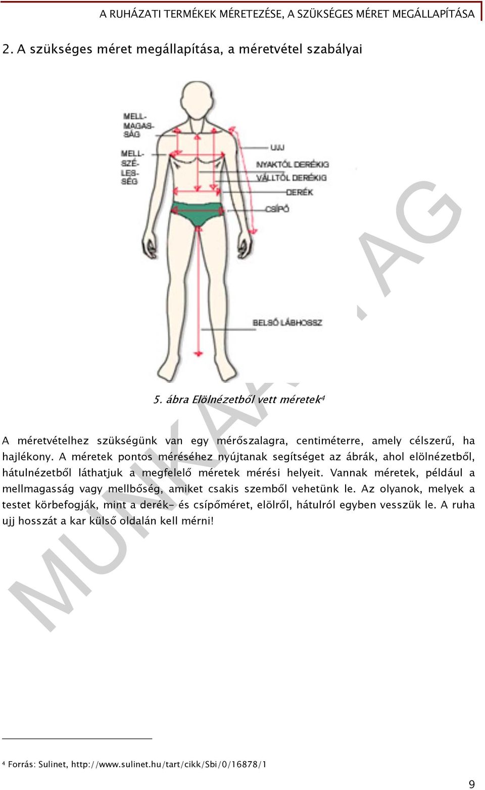 A méretek pontos méréséhez nyújtanak segítséget az ábrák, ahol elölnézetből, hátulnézetből láthatjuk a megfelelő méretek mérési helyeit.