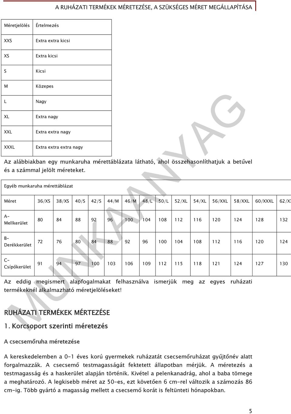 Egyéb munkaruha mérettáblázat Méret 36/XS 38/XS 40/S 42/S 44/M 46/M 48/L 50/L 52/XL 54/XL 56/XXL 58/XXL 60/XXXL 62/XX A- Mellkerület B- Derékkerület C- Csípőkerület 80 84 88 92 96 100 104 108 112 116