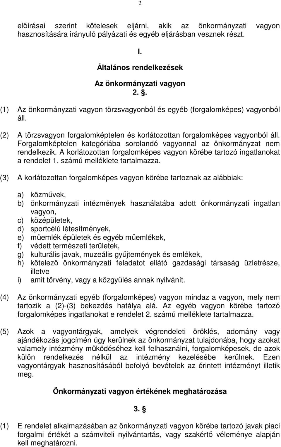 Forgalomképtelen kategóriába sorolandó vagyonnal az önkormányzat nem rendelkezik. A korlátozottan forgalomképes vagyon körébe tartozó ingatlanokat a rendelet 1. számú melléklete tartalmazza.