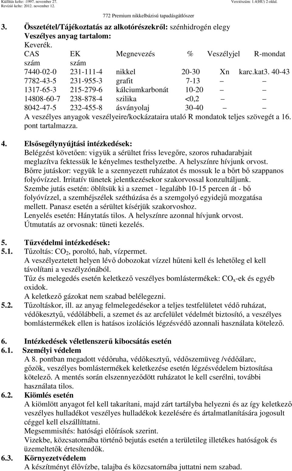40-43 7782-43-5 231-955-3 grafit 7-13 1317-65-3 215-279-6 kálciumkarbonát 10-20 14808-60-7 238-878-4 szilika <0,2 8042-47-5 232-455-8 ásványolaj 30-40 A veszélyes anyagok veszélyeire/kockázataira