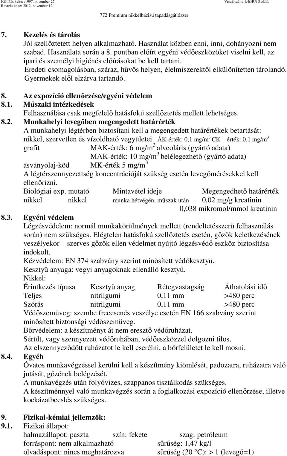 Gyermekek elől elzárva tartandó. 8. Az expozíció ellenőrzése/egyéni védelem 8.1. Műszaki intézkedések Felhasználása csak megfelelő hatásfokú szellőztetés mellett lehetséges. 8.2.
