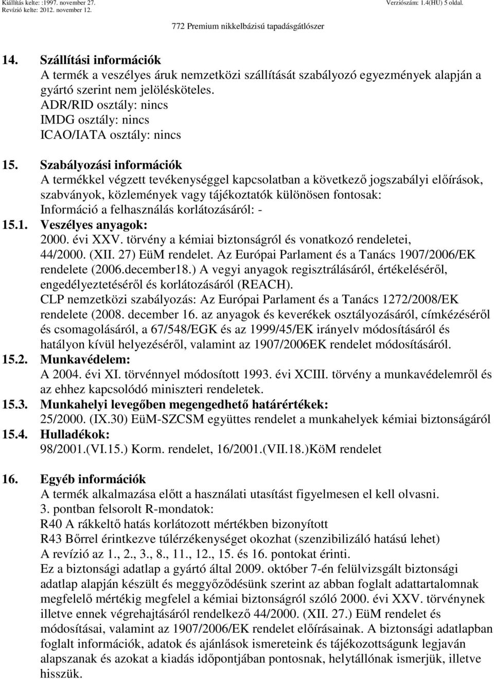 Szabályozási információk A termékkel végzett tevékenységgel kapcsolatban a következő jogszabályi előírások, szabványok, közlemények vagy tájékoztatók különösen fontosak: Információ a felhasználás
