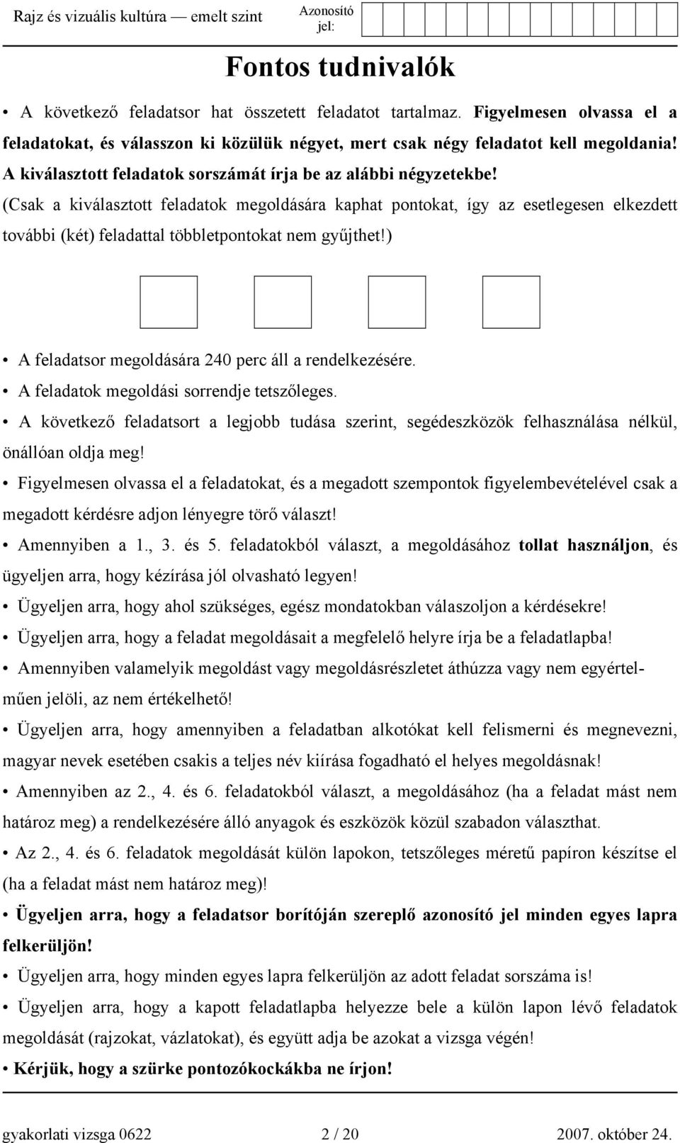 (Csak a kiválasztott feladatok megoldására kaphat pontokat, így az esetlegesen elkezdett további (két) feladattal többletpontokat nem gyűjthet!) A feladatsor megoldására 240 perc áll a rendelkezésére.