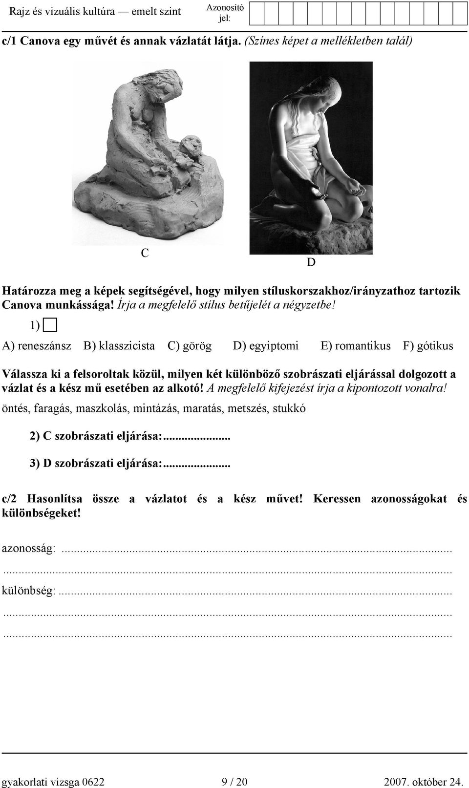 1) A) reneszánsz B) klasszicista C) görög D) egyiptomi E) romantikus F) gótikus Válassza ki a felsoroltak közül, milyen két különböző szobrászati eljárással dolgozott a vázlat és a kész mű