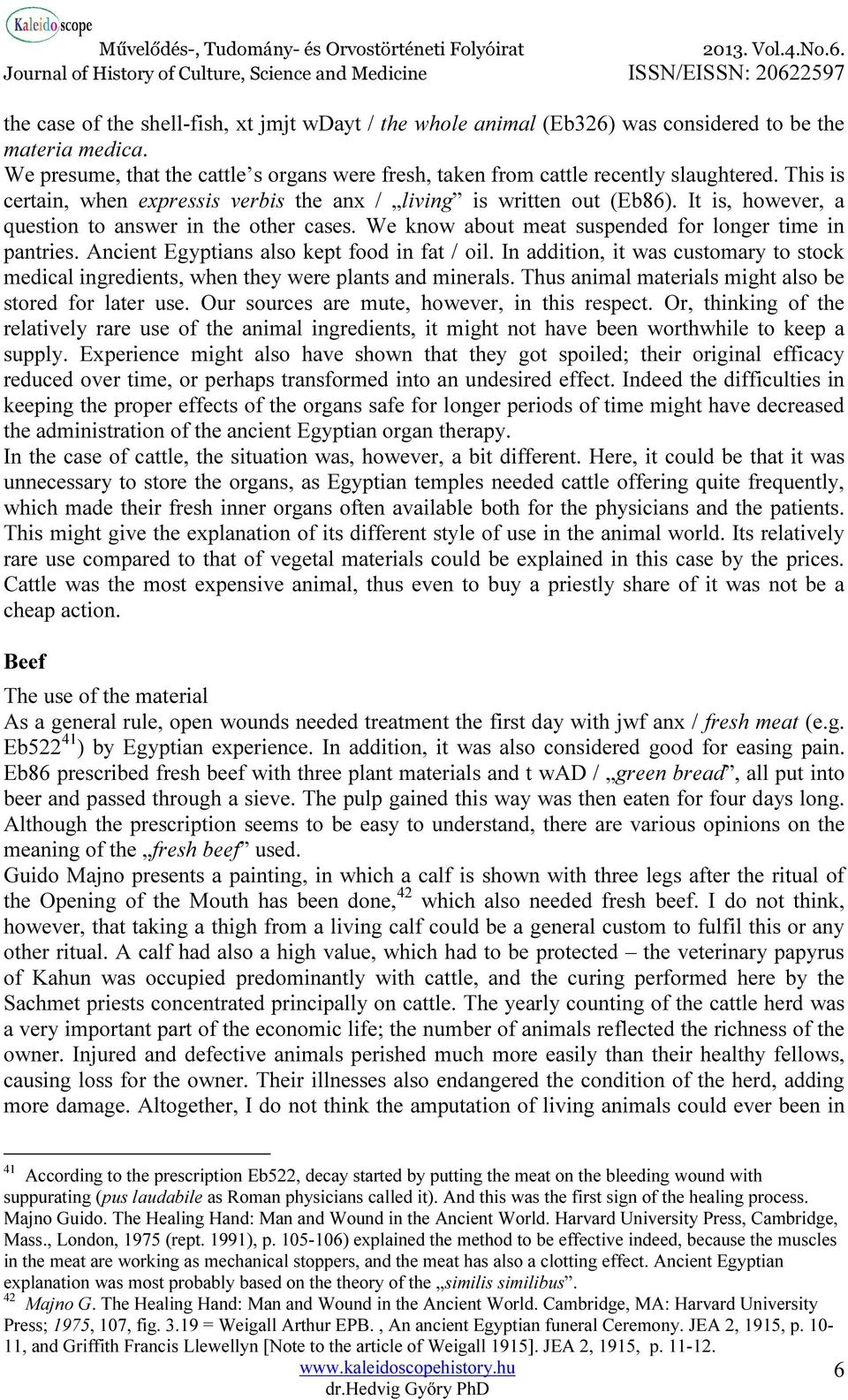 Ancient Egyptians also kept food in fat / oil. In addition, it was customary to stock medical ingredients, when they were plants and minerals. Thus animal materials might also be stored for later use.