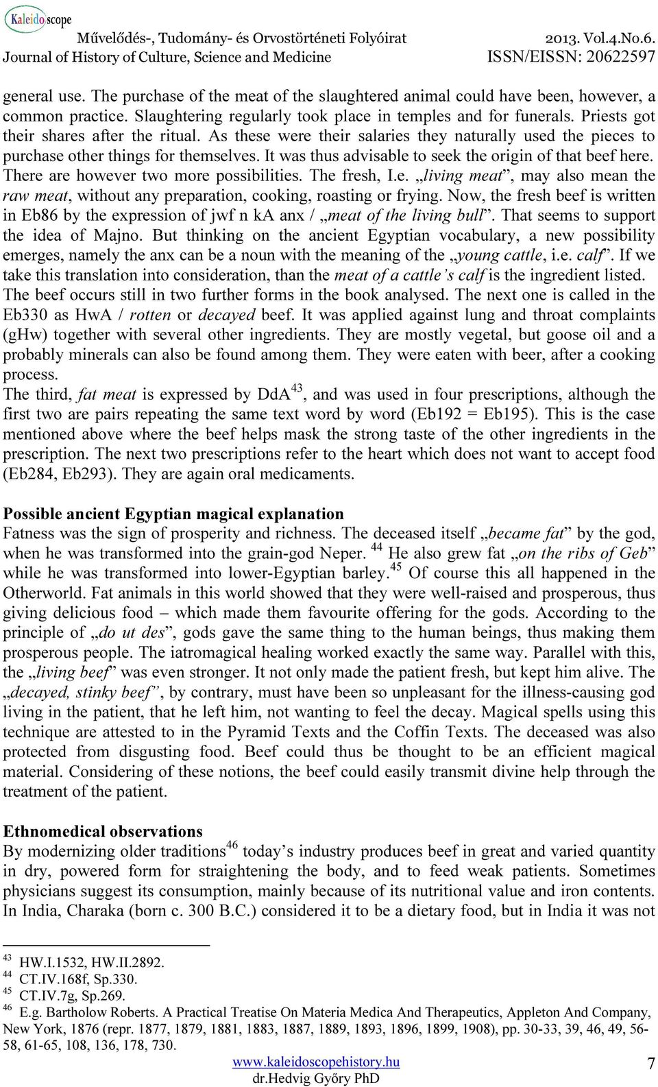 It was thus advisable to seek the origin of that beef here. There are however two more possibilities. The fresh, I.e. living meat, may also mean the raw meat, without any preparation, cooking, roasting or frying.